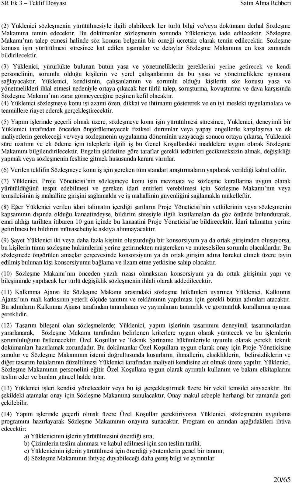 Sözleşme konusu işin yürütülmesi süresince kat edilen aşamalar ve detaylar Sözleşme Makamına en kısa zamanda bildirilecektir.