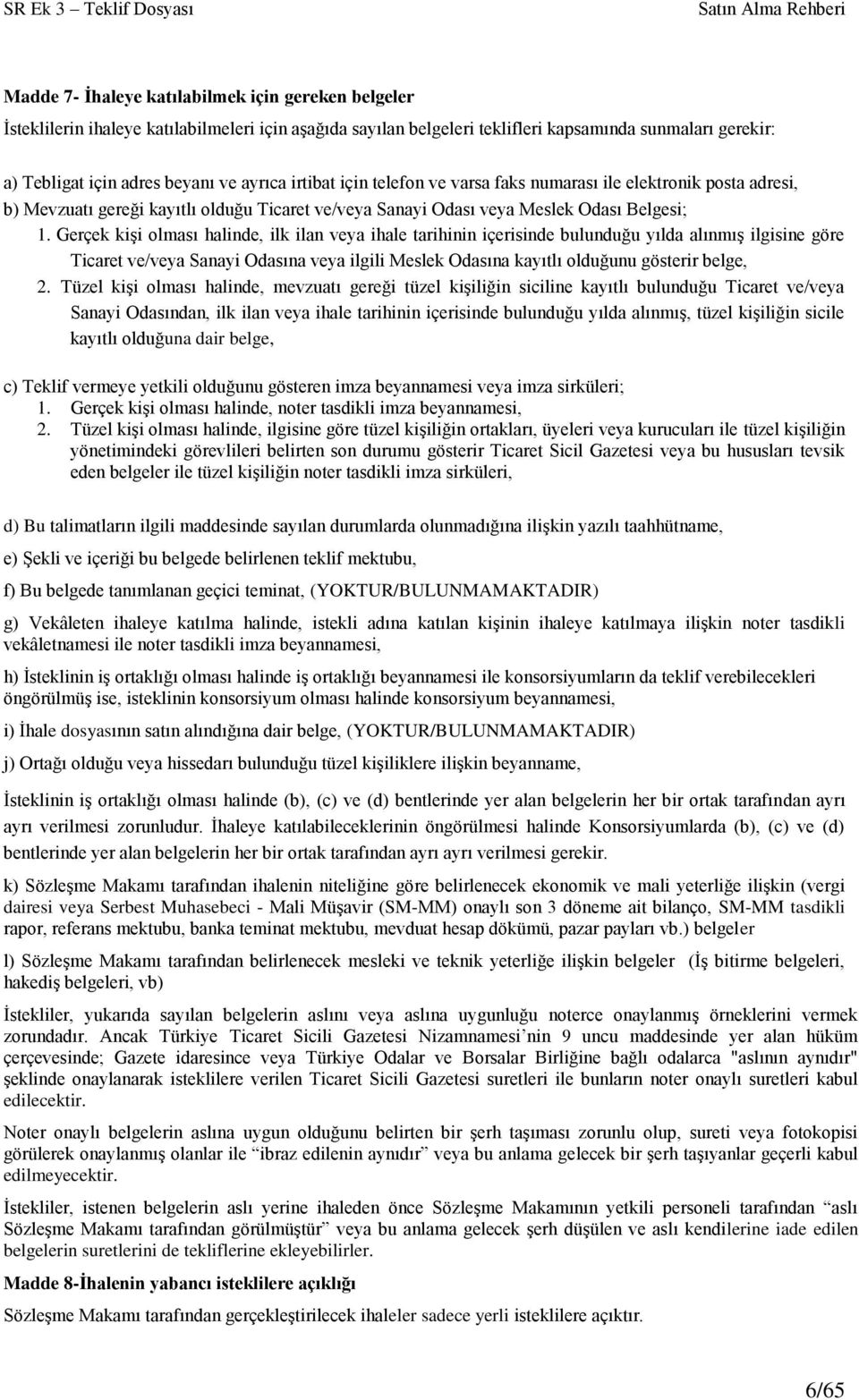 Gerçek kişi olması halinde, ilk ilan veya ihale tarihinin içerisinde bulunduğu yılda alınmış ilgisine göre Ticaret ve/veya Sanayi Odasına veya ilgili Meslek Odasına kayıtlı olduğunu gösterir belge, 2.