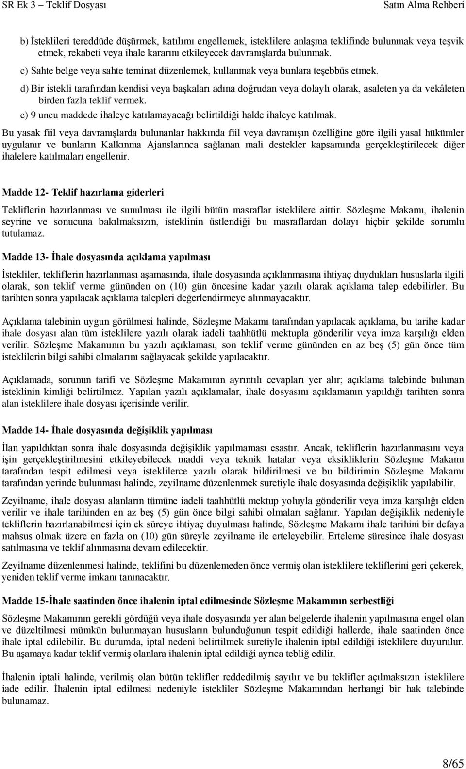 d) Bir istekli tarafından kendisi veya başkaları adına doğrudan veya dolaylı olarak, asaleten ya da vekâleten birden fazla teklif vermek.