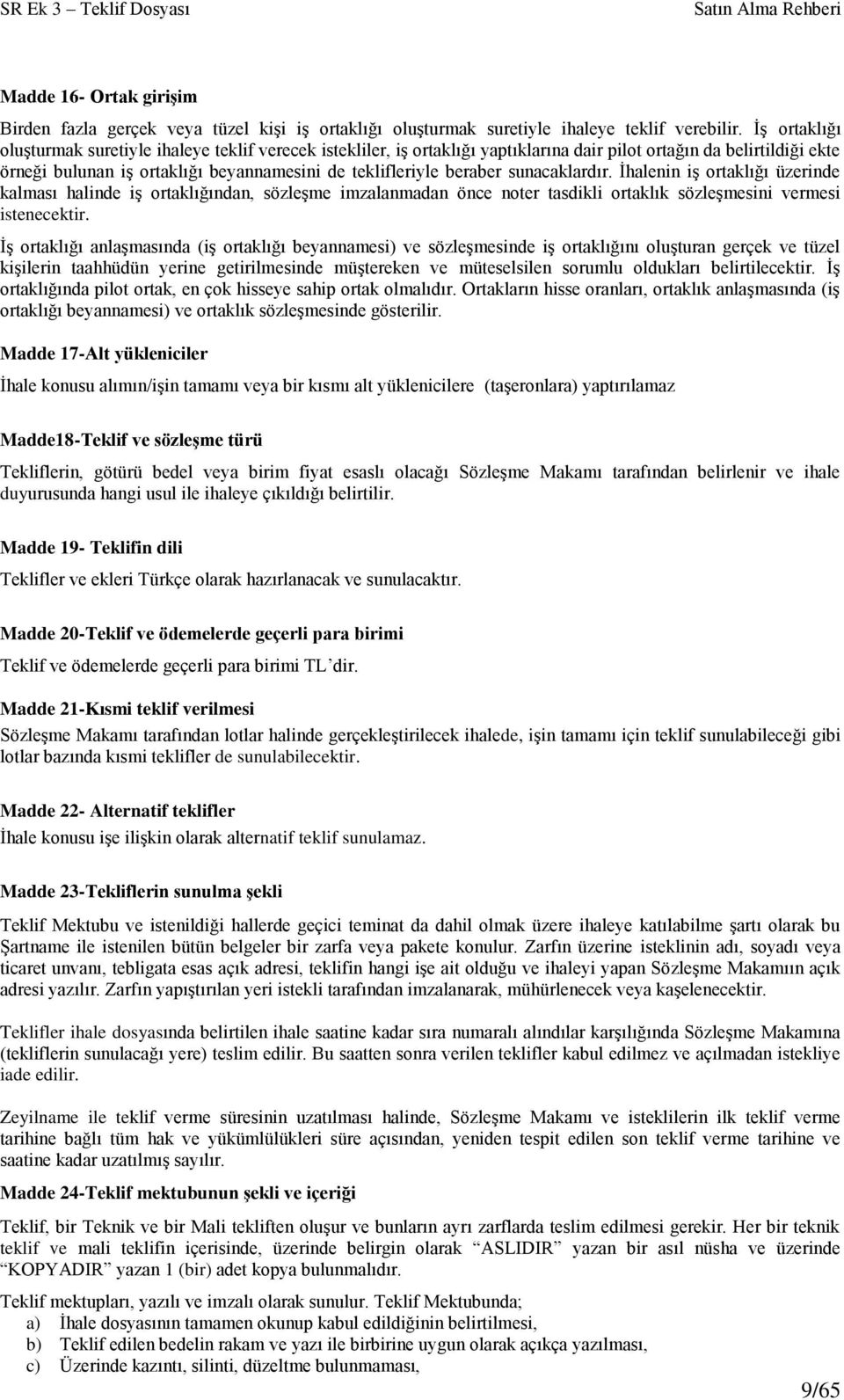 beraber sunacaklardır. İhalenin iş ortaklığı üzerinde kalması halinde iş ortaklığından, sözleşme imzalanmadan önce noter tasdikli ortaklık sözleşmesini vermesi istenecektir.