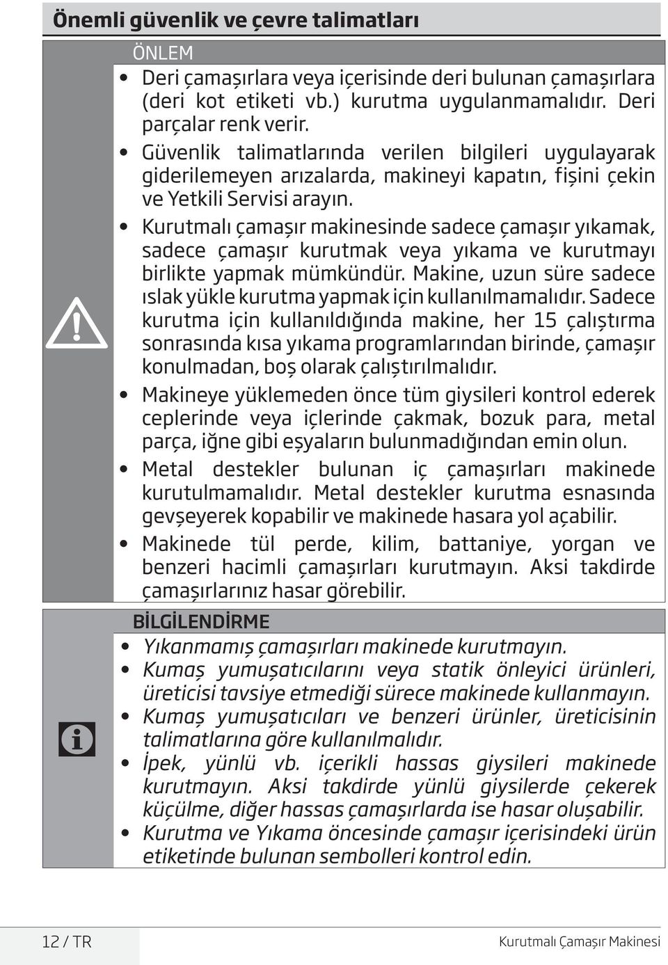 Kurutmalı çamaşır makinesinde sadece çamaşır yıkamak, sadece çamaşır kurutmak veya yıkama ve kurutmayı birlikte yapmak mümkündür.