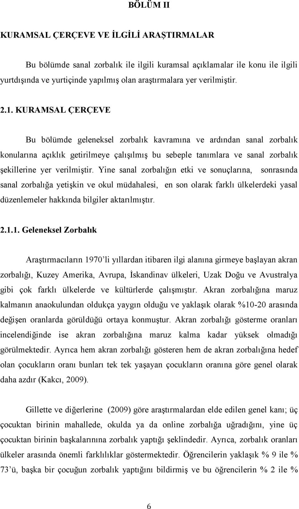 Yine sanal zorbalığın etki ve sonuçlarına, sonrasında sanal zorbalığa yetişkin ve okul müdahalesi, en son olarak farklı ülkelerdeki yasal düzenlemeler hakkında bilgiler aktarılmıştır. 2.1.