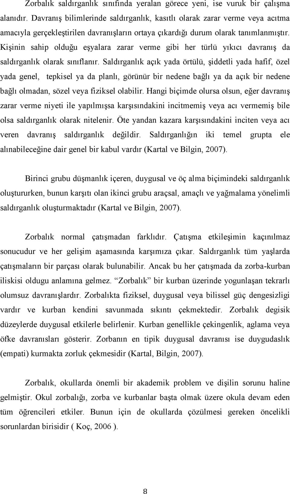 Kişinin sahip olduğu eşyalara zarar verme gibi her türlü yıkıcı davranış da saldırganlık olarak sınıflanır.