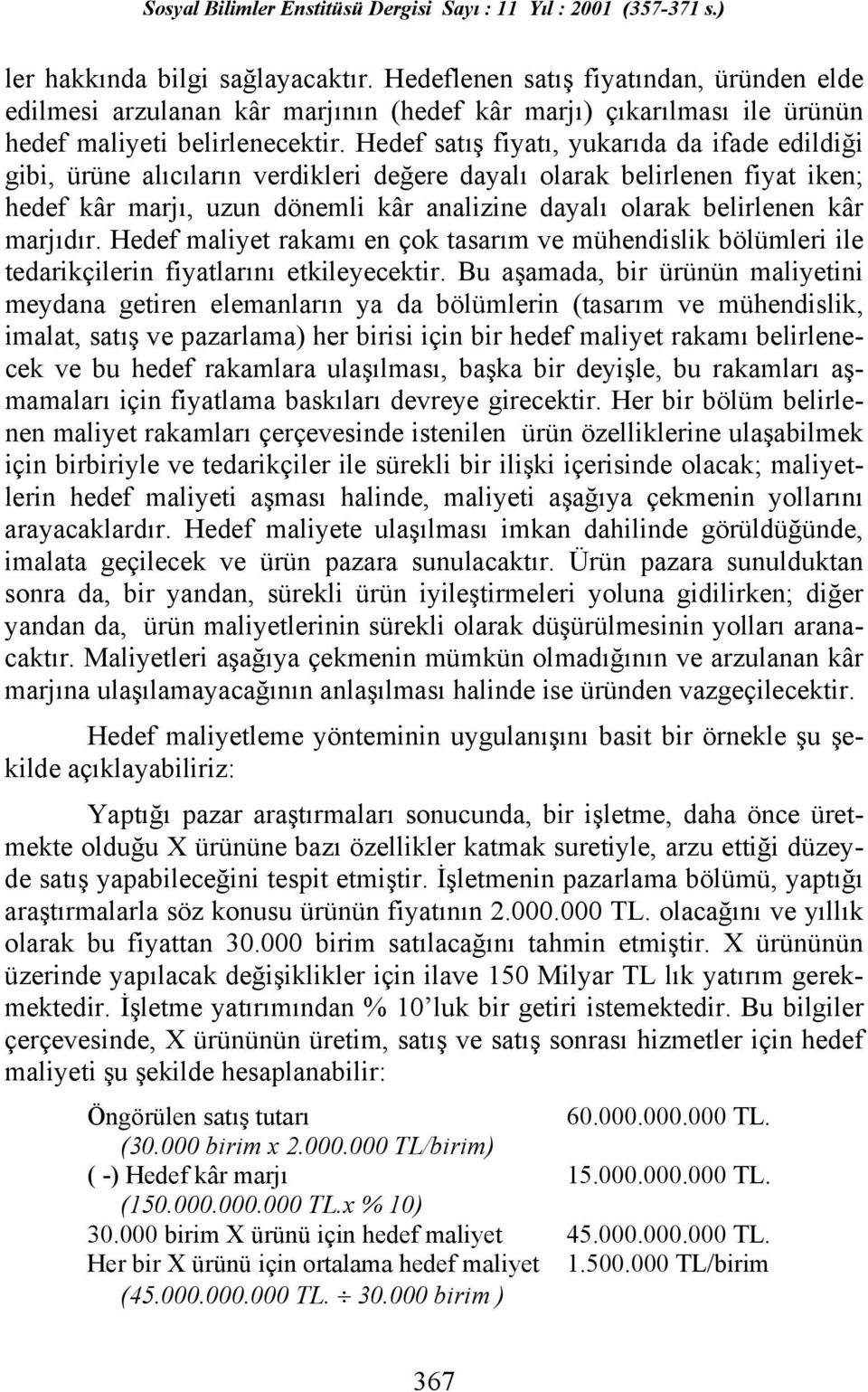 marjõdõr. Hedef maliyet rakamõ en çok tasarõm ve mühendislik bölümleri ile tedarikçilerin fiyatlarõnõ etkileyecektir.