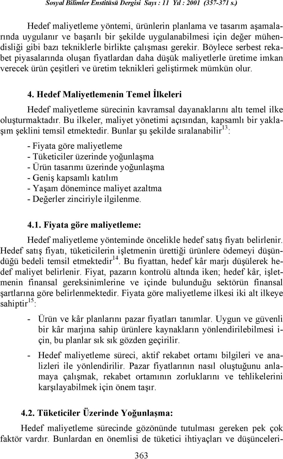 Hedef Maliyetlemenin Temel İlkeleri Hedef maliyetleme sürecinin kavramsal dayanaklarõnõ altõ temel ilke oluşturmaktadõr.