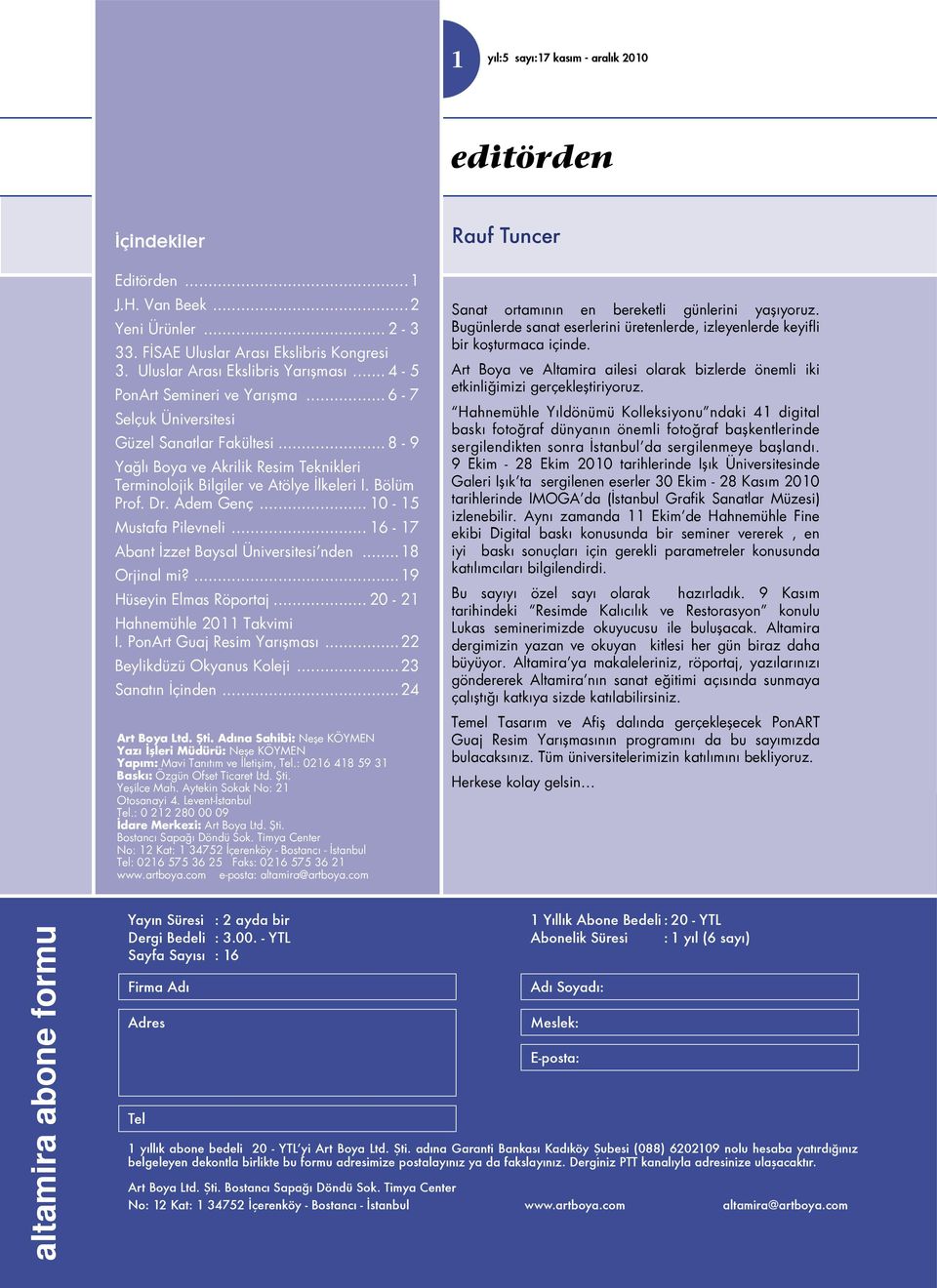 Adem Genç... 10-15 Mustafa Pilevneli... 16-17 Abant İzzet Baysal Üniversitesi nden...18 Orjinal mi?...19 Hüseyin Elmas Röportaj... 20-21 Hahnemühle 2011 Takvimi I. PonArt Guaj Resim Yarışması.