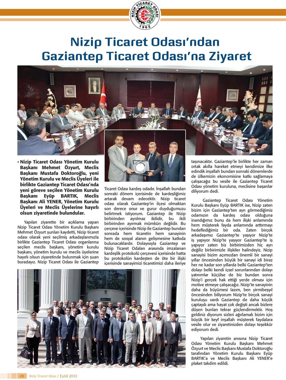Yapılan ziyarette bir açıklama yapan Nizip Ticaret Odası Yönetim Kurulu Başkanı Mehmet Özyurt şunları kaydetti, Nizip ticaret odası olarak yeni seçilmiş arkadaşlarımızla birlikte Gaziantep Ticaret