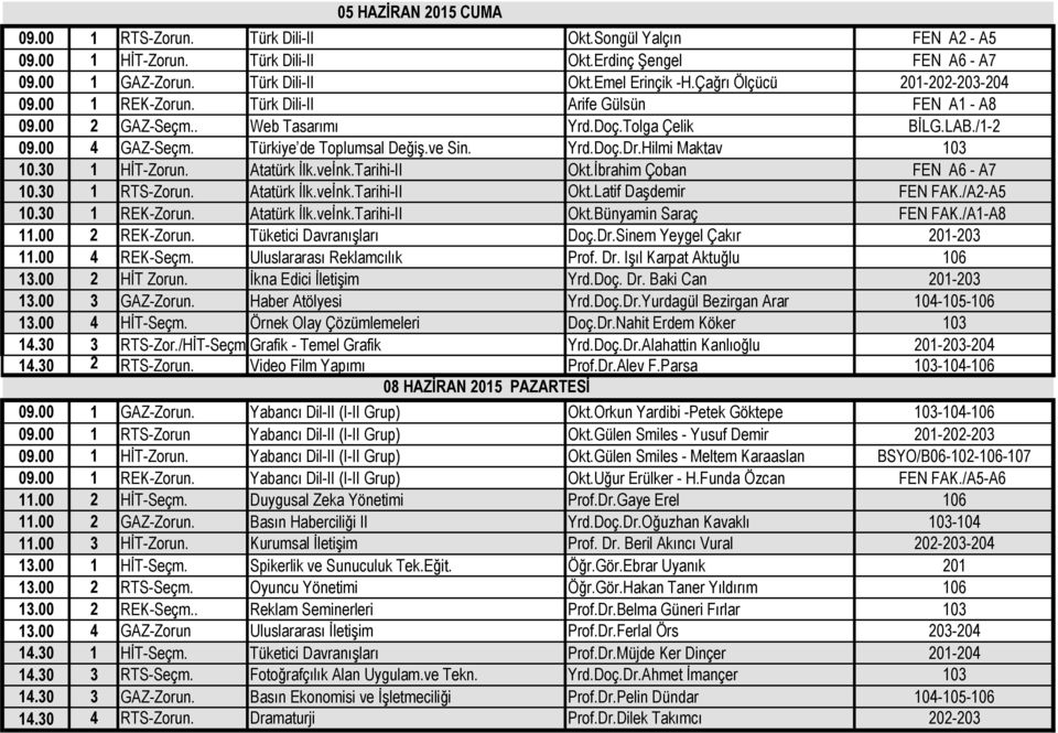 ve Sin. Yrd.Doç.Dr.Hilmi Maktav 103 10.30 1 HİT-Zorun. Atatürk İlk.veİnk.Tarihi-II Okt.İbrahim Çoban FEN A6 - A7 10.30 1 RTS-Zorun. Atatürk İlk.veİnk.Tarihi-II Okt.Latif Daşdemir FEN FAK./A2-A5 10.
