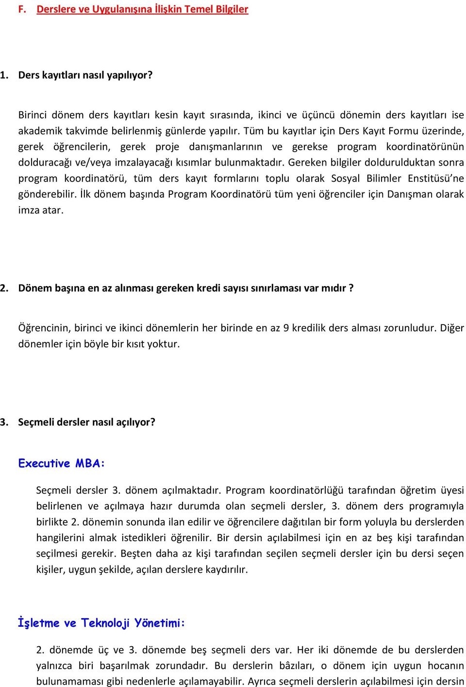 Tüm bu kayıtlar için Ders Kayıt Formu üzerinde, gerek öğrencilerin, gerek proje danışmanlarının ve gerekse program koordinatörünün dolduracağı ve/veya imzalayacağı kısımlar bulunmaktadır.