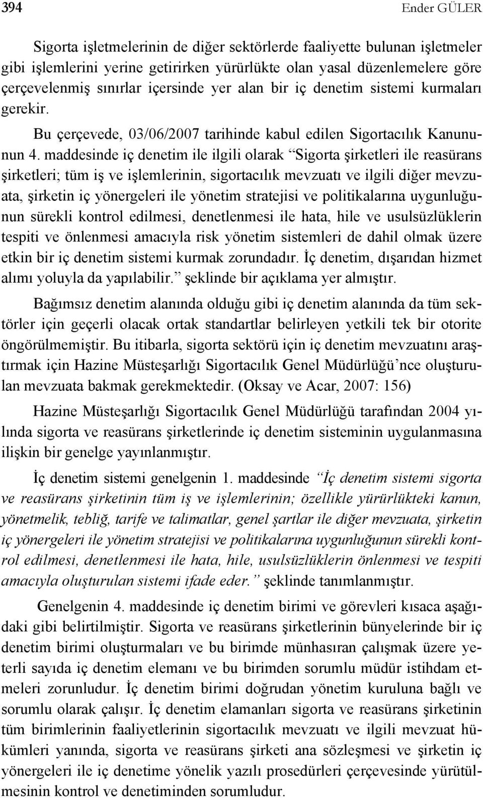 maddesinde iç denetim ile ilgili olarak Sigorta şirketleri ile reasürans şirketleri; tüm iş ve işlemlerinin, sigortacılık mevzuatı ve ilgili diğer mevzuata, şirketin iç yönergeleri ile yönetim