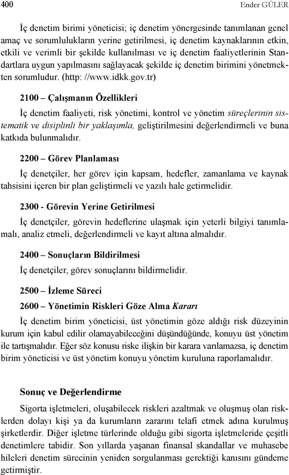 tr) 2100 Çalışmanın Özellikleri İç denetim faaliyeti, risk yönetimi, kontrol ve yönetim süreçlerinin sistematik ve disiplinli bir yaklaşımla, geliştirilmesini değerlendirmeli ve buna katkıda