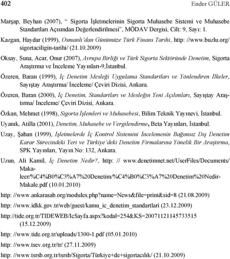 2009) Oksay, Suna, Acar, Onur (2007), Avrupa Birliği ve Türk Sigorta Sektöründe Denetim, Sigorta Araştırma ve İnceleme Yayınları-9,İstanbul.