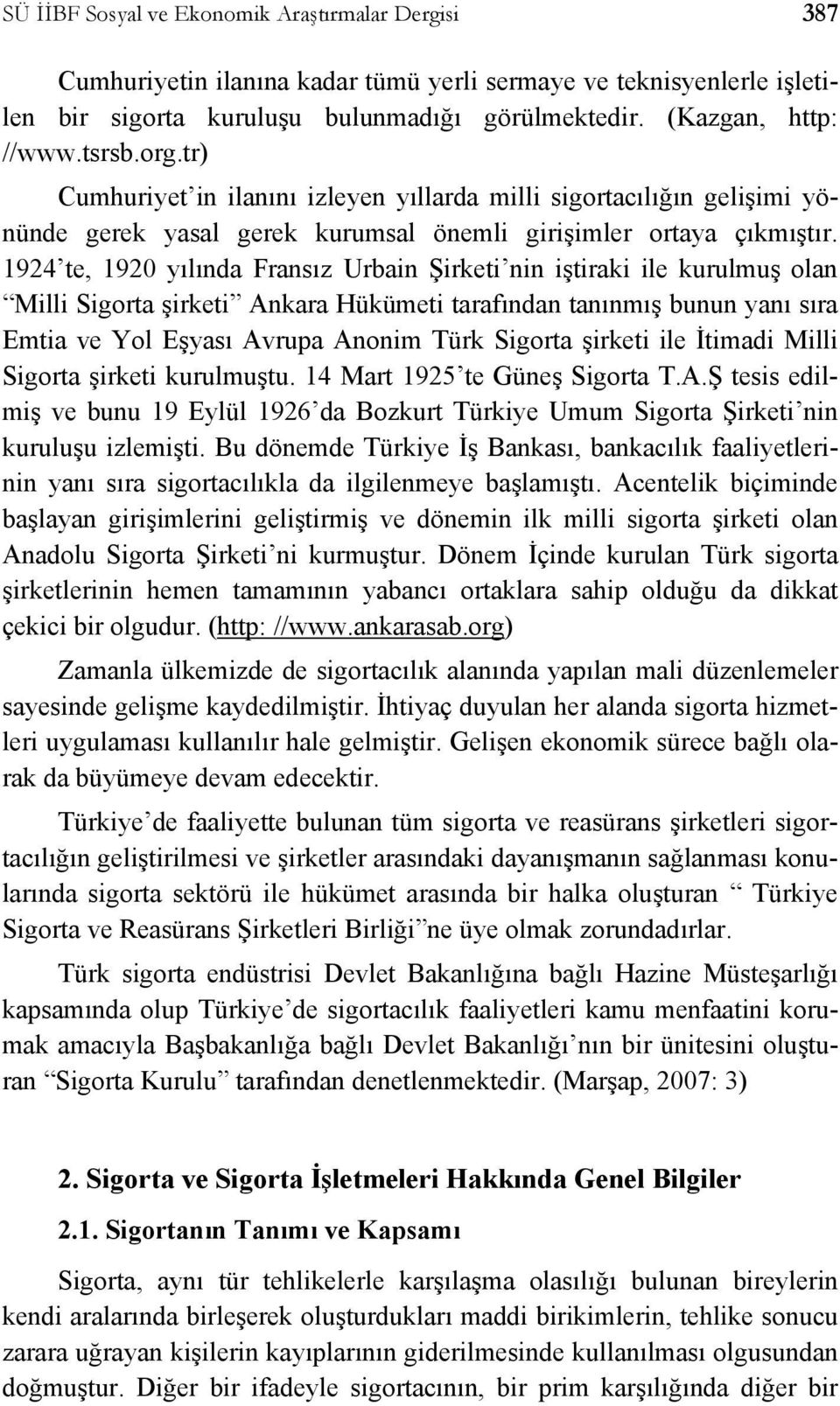 1924 te, 1920 yılında Fransız Urbain Şirketi nin iştiraki ile kurulmuş olan Milli Sigorta şirketi Ankara Hükümeti tarafından tanınmış bunun yanı sıra Emtia ve Yol Eşyası Avrupa Anonim Türk Sigorta