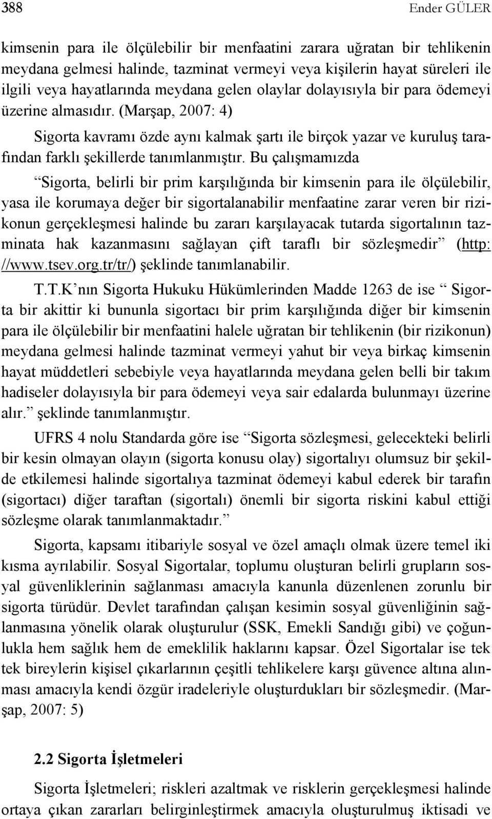 Bu çalışmamızda Sigorta, belirli bir prim karşılığında bir kimsenin para ile ölçülebilir, yasa ile korumaya değer bir sigortalanabilir menfaatine zarar veren bir rizikonun gerçekleşmesi halinde bu