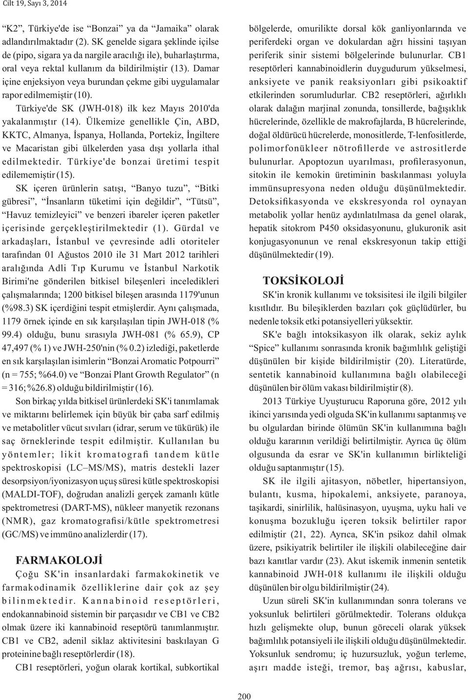 Damar içine enjeksiyon veya burundan çekme gibi uygulamalar rapor edilmemiştir (10). Türkiye'de SK (JWH-018) ilk kez Mayıs 2010'da yakalanmıştır (14).