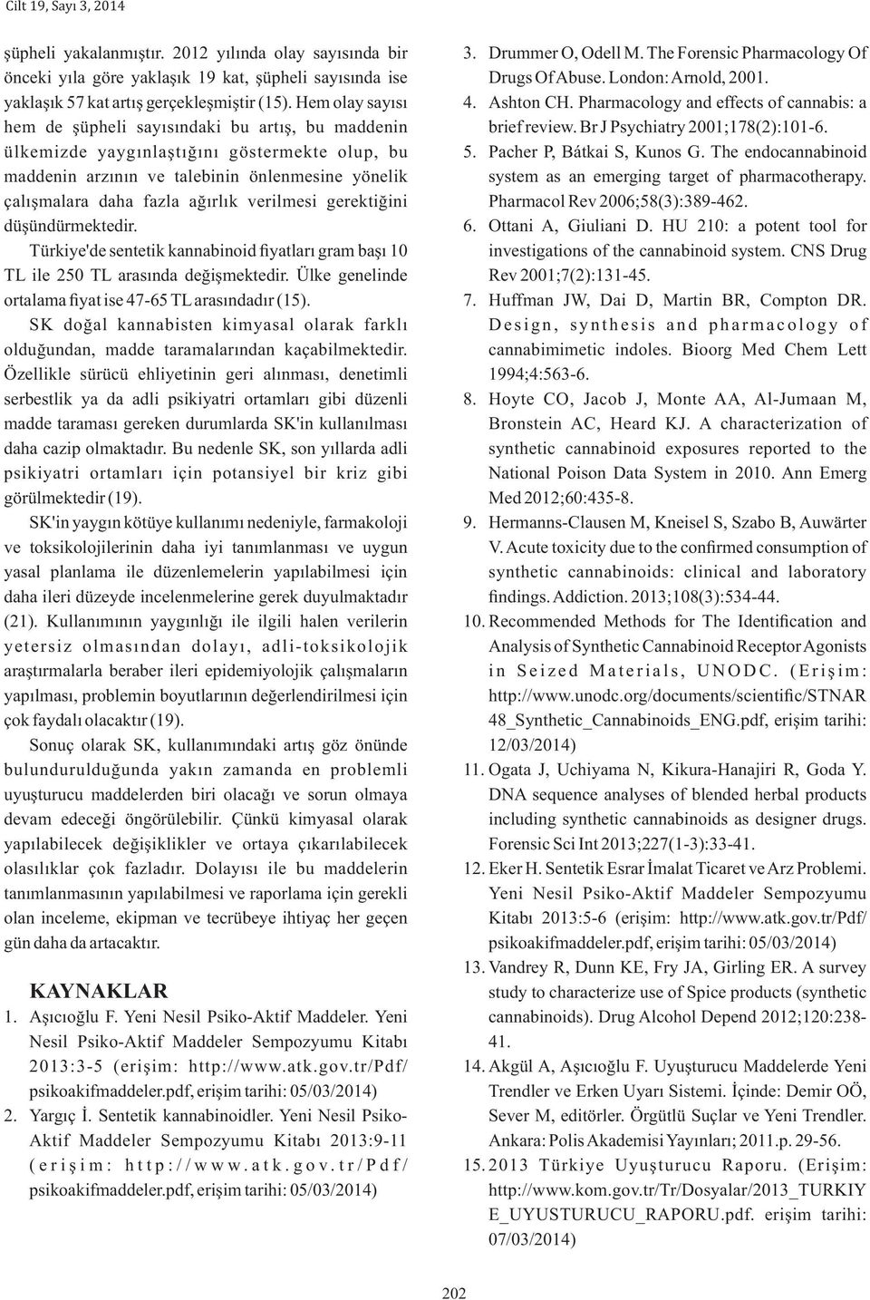 verilmesi gerektiğini düşündürmektedir. Türkiye'de sentetik kannabinoid fiyatları gram başı 10 TL ile 250 TL arasında değişmektedir. Ülke genelinde ortalama fiyat ise 47-65 TL arasındadır (15).