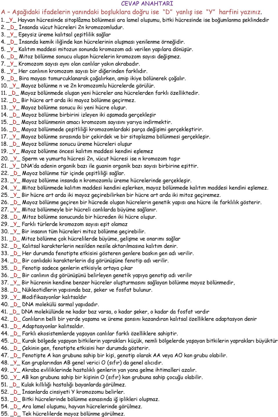 _Y_ Eşeysiz üreme kalıtsal çeşitlilik sağlar 4. _D_ İnsanda kemik iliğinde kan hücrelerinin oluşması yenilenme örneğidir. 5. _Y_ Kalıtım maddesi mitozun sonunda kromozom adı verilen yapılara dönüşür.