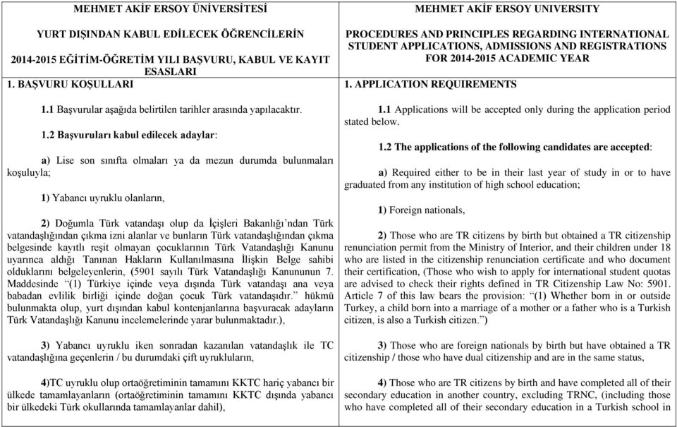 2 Başvuruları kabul edilecek adaylar: a) Lise son sınıfta olmaları ya da mezun durumda bulunmaları koşuluyla; 1) Yabancı uyruklu olanların, 2) Doğumla Türk vatandaşı olup da İçişleri Bakanlığı ndan