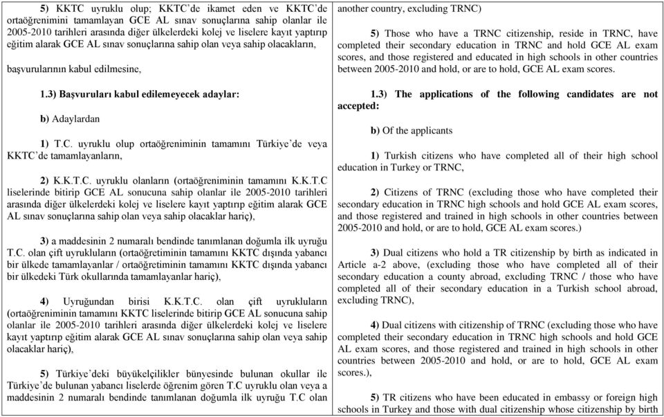 K.T.C. uyruklu olanların (ortaöğreniminin tamamını K.K.T.C liselerinde bitirip GCE AL sonucuna sahip olanlar ile 2005-2010 tarihleri arasında diğer ülkelerdeki kolej ve liselere kayıt yaptırıp eğitim