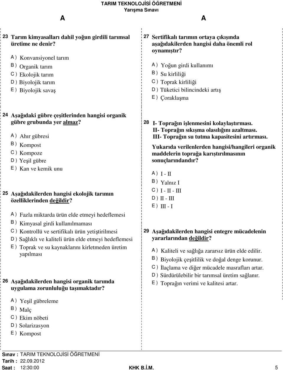 ) Yoğun girdi kullanımı B ) Su kirliliği C ) Toprak kirliliği D ) Tüketici bilincindeki artış E ) Çoraklaşma 24 şağıdaki gübre çeşitlerinden hangisi organik gübre grubunda yer almaz?