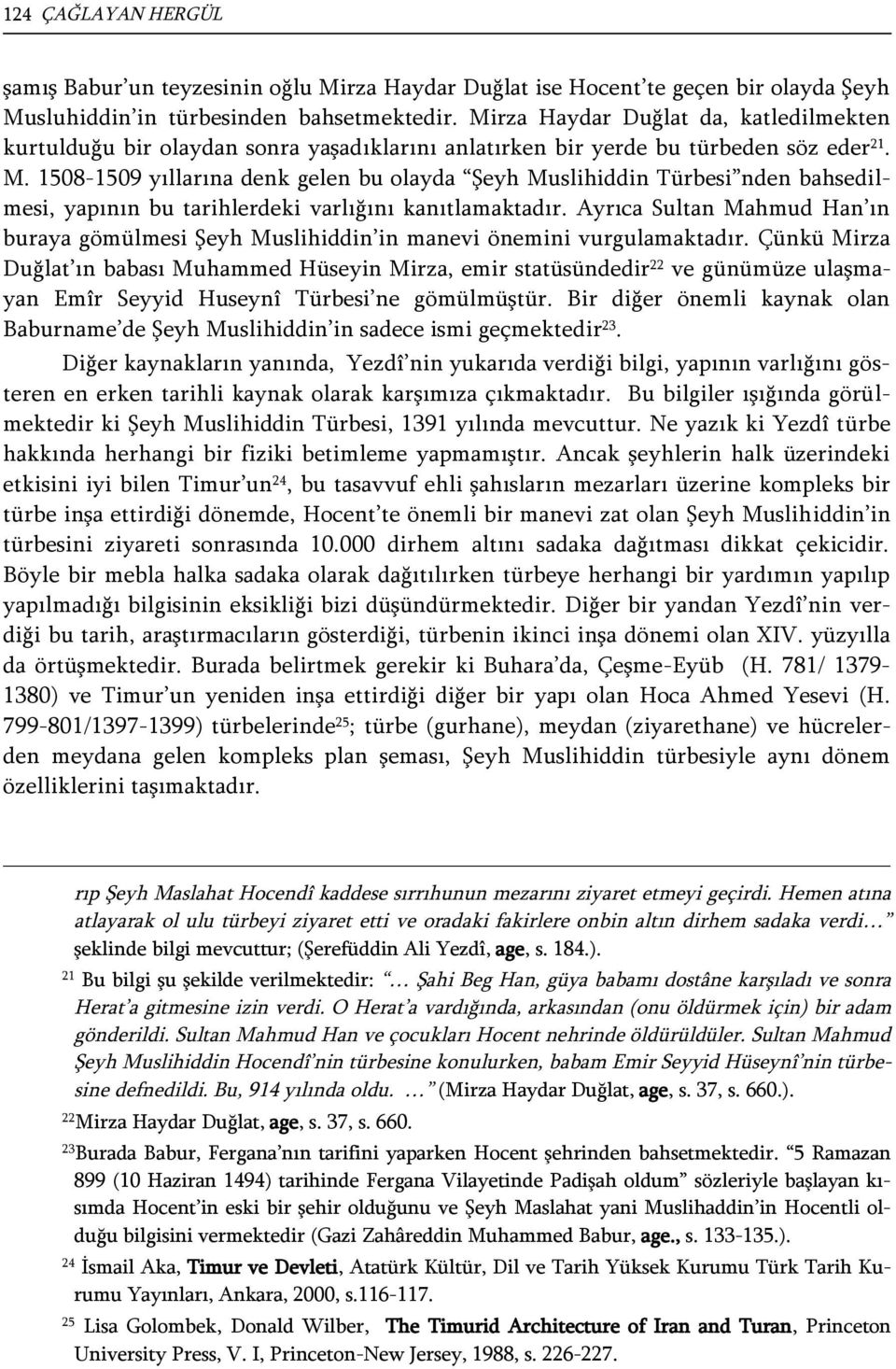 1508-1509 yıllarına denk gelen bu olayda Şeyh Muslihiddin Türbesi nden bahsedilmesi, yapının bu tarihlerdeki varlığını kanıtlamaktadır.