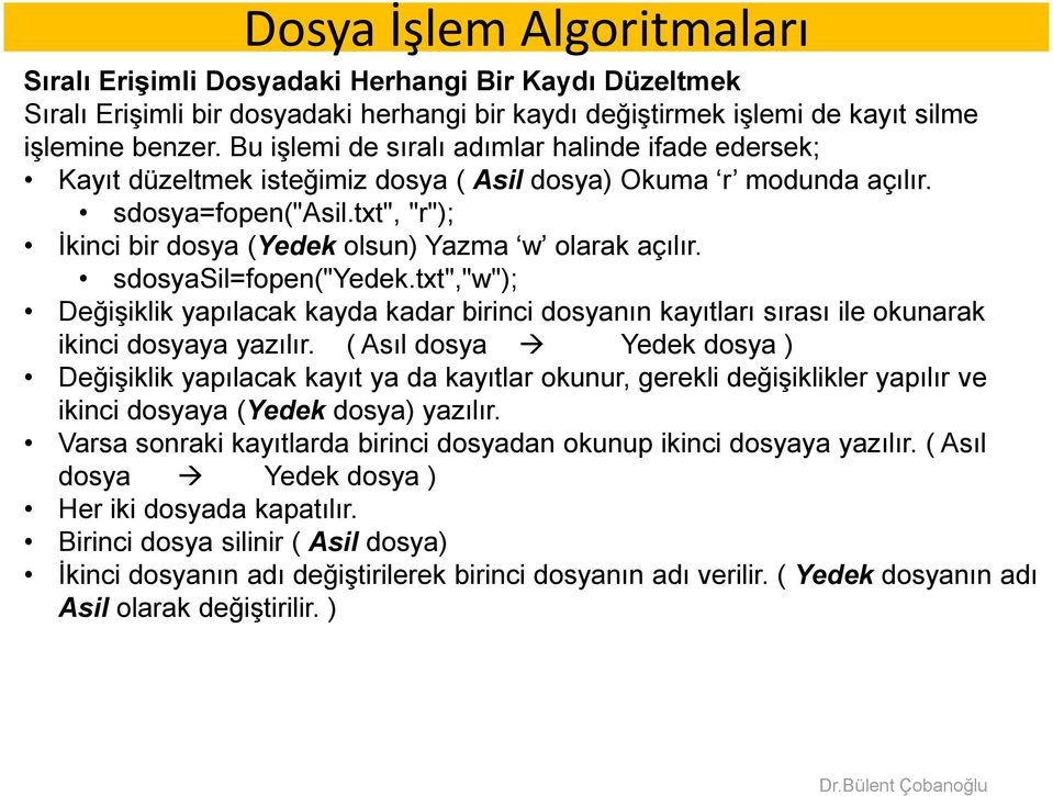 txt", "r"); İkinci bir dosya (Yedek olsun) Yazma w olarak açılır. sdosyasil=fopen("yedek.