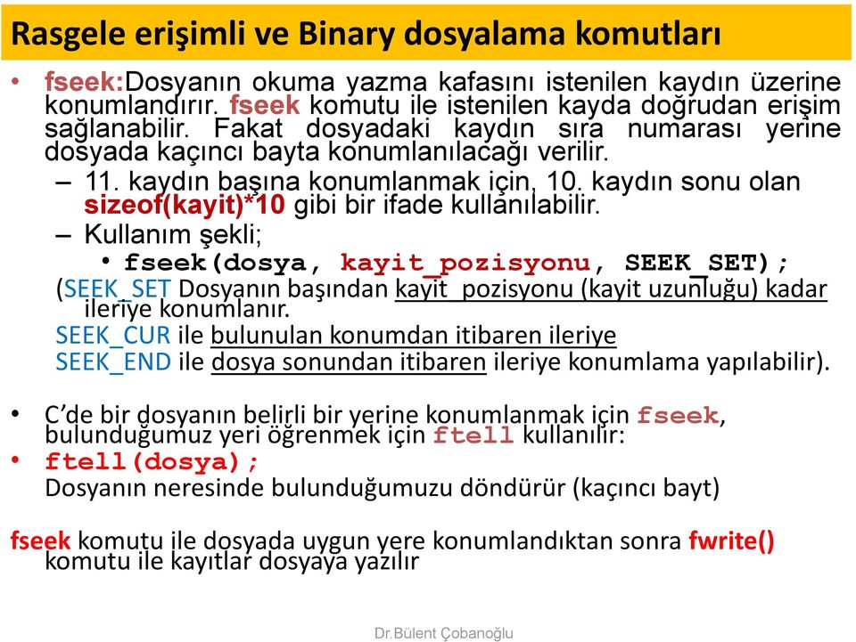 Kullanım şekli; fseek(dosya, kayit_pozisyonu, SEEK_SET); (SEEK_SET Dosyanın başından kayit_pozisyonu (kayit uzunluğu) kadar ileriye konumlanır.