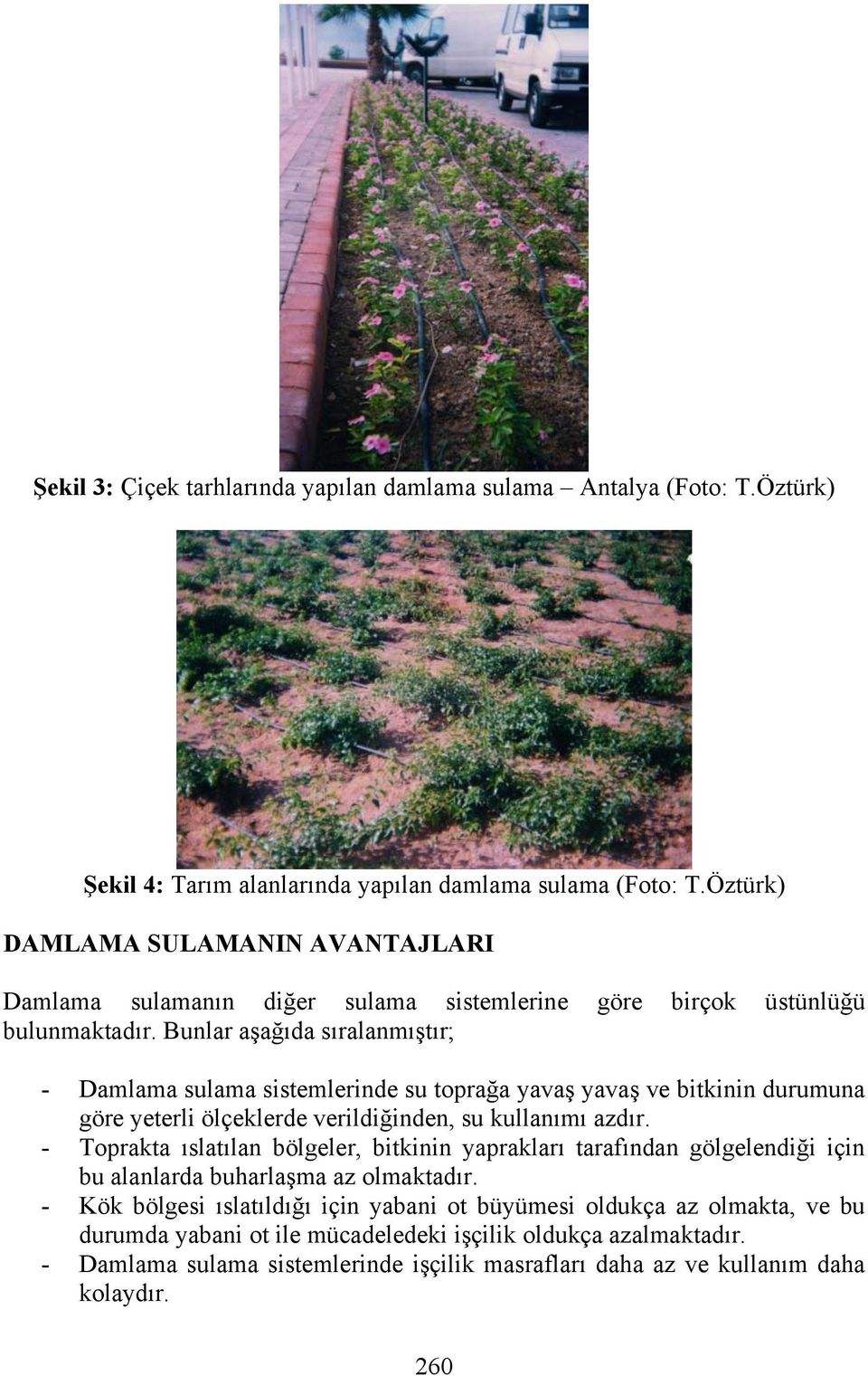 Bunlar aşağıda sıralanmıştır; - Damlama sulama sistemlerinde su toprağa yavaş yavaş ve bitkinin durumuna göre yeterli ölçeklerde verildiğinden, su kullanımı azdır.