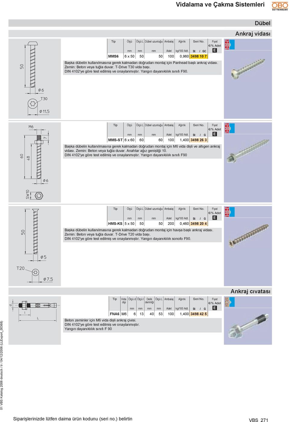 50 C 100 0,960 3498 10 7 484825 % Dübel Ankraj vidası 484827 Ölçü Ölçü L Dübel uzunluğu % MMS-ST 6 x 60 60 60 100 1,400 3498 26 3 Başka dübelin kullanılmasına gerek kalmadan doğrudan montaj için M6