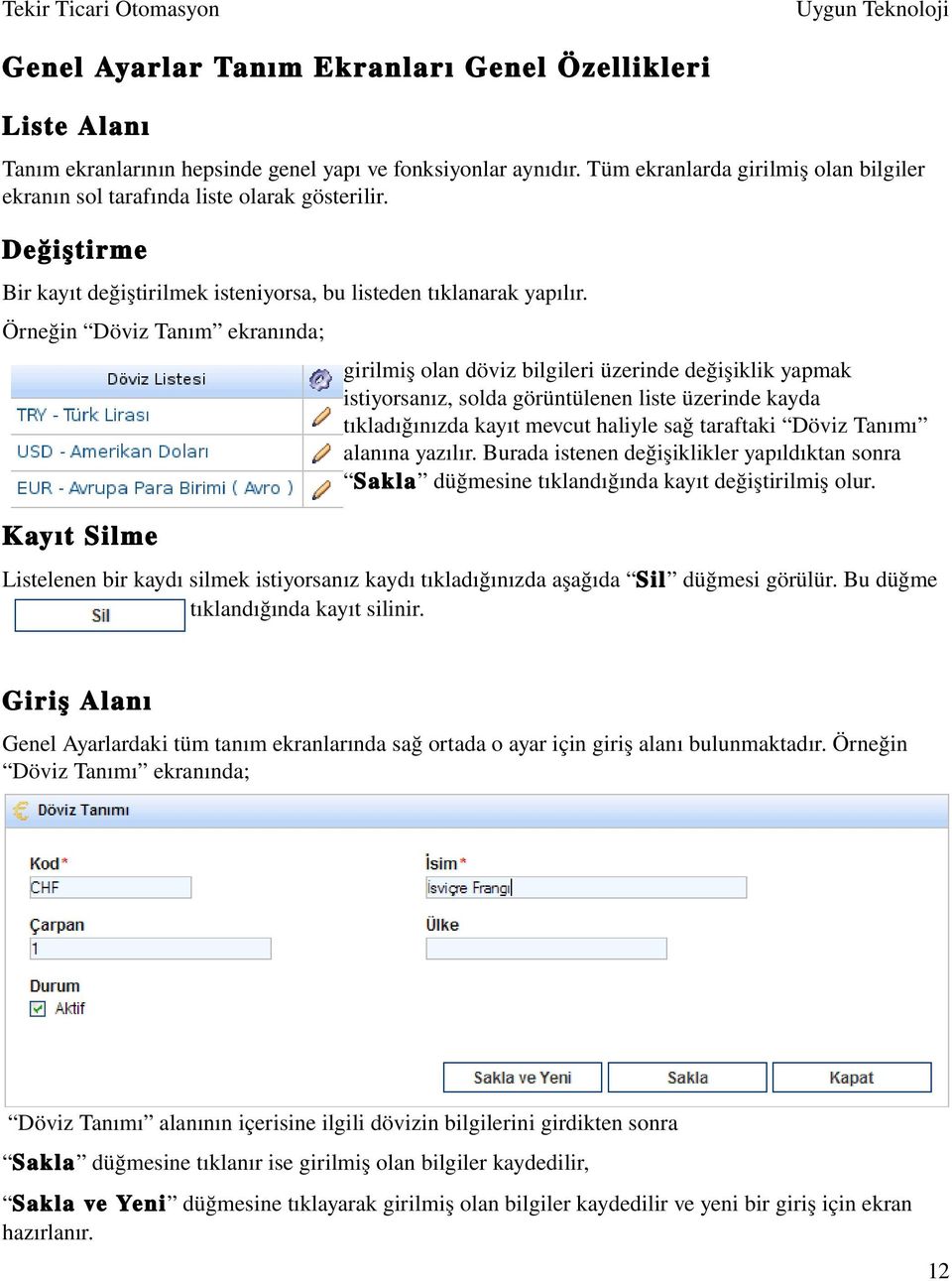 Örneğin Döviz Tanım ekranında; girilmiş olan döviz bilgileri üzerinde değişiklik yapmak istiyorsanız, solda görüntülenen liste üzerinde kayda tıkladığınızda kayıt mevcut haliyle sağ taraftaki Döviz