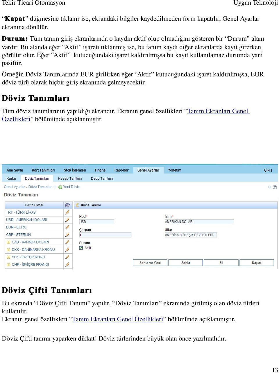 Bu alanda eğer Aktif işareti tıklanmış ise, bu tanım kaydı diğer ekranlarda kayıt girerken görülür olur. Eğer Aktif kutucuğundaki işaret kaldırılmışsa bu kayıt kullanılamaz durumda yani pasiftir.