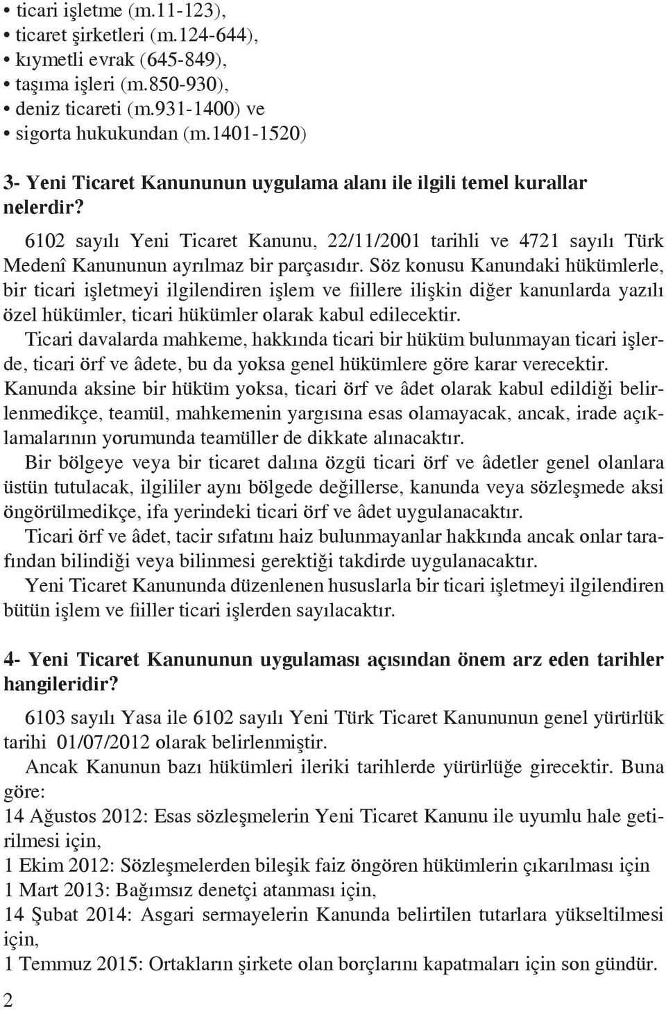 6102 sayılı Yeni Ticaret Kanunu, 22/11/2001 tarihli ve 4721 sayılı Türk Medenî Kanununun ayrılmaz bir parçasıdır.