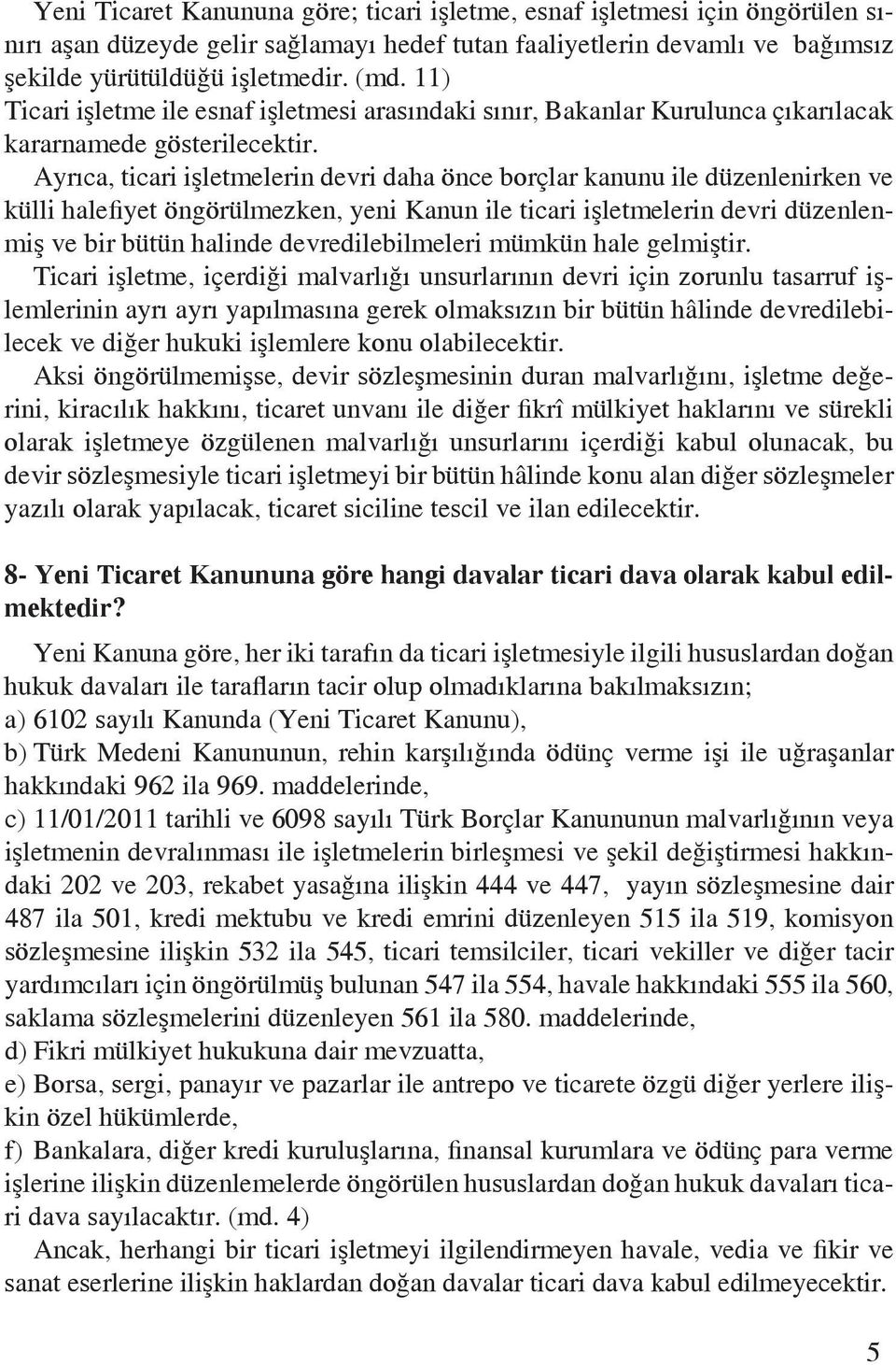 Ayrıca, ticari işletmelerin devri daha önce borçlar kanunu ile düzenlenirken ve külli halefiyet öngörülmezken, yeni Kanun ile ticari işletmelerin devri düzenlenmiş ve bir bütün halinde