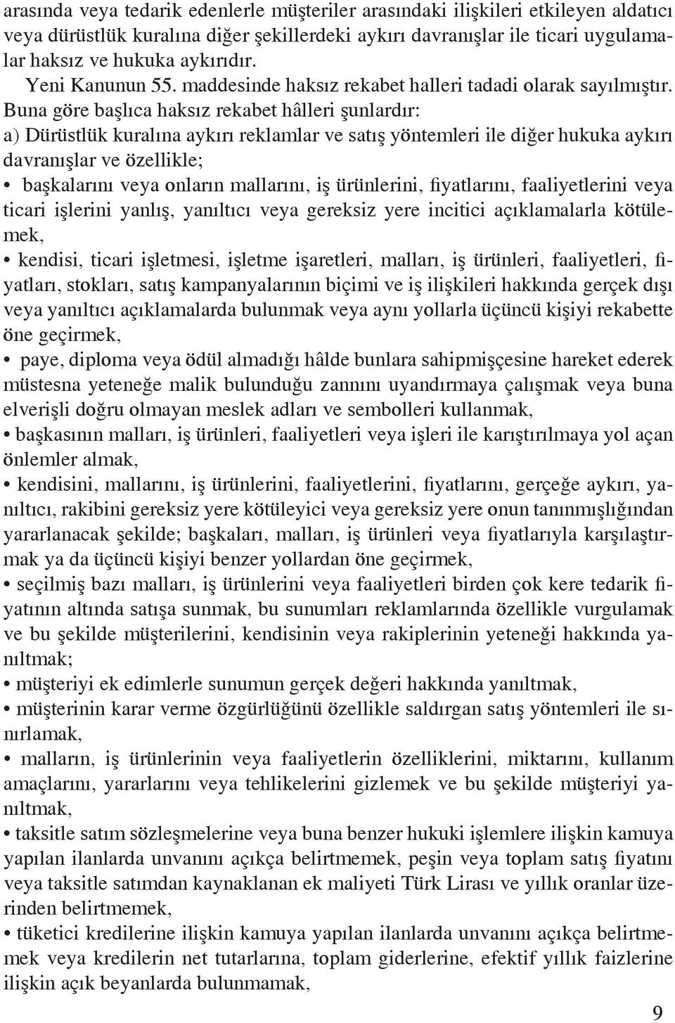 Buna göre başlıca haksız rekabet hâlleri şunlardır: a) Dürüstlük kuralına aykırı reklamlar ve satış yöntemleri ile diğer hukuka aykırı davranışlar ve özellikle; başkalarını veya onların mallarını, iş