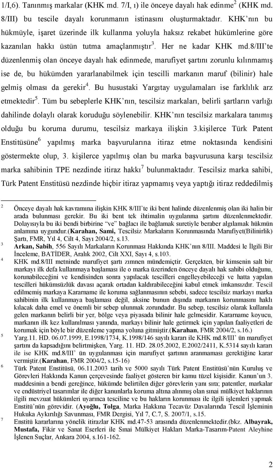 8/iii te düzenlenmiş olan önceye dayalı hak edinmede, marufiyet şartını zorunlu kılınmamış ise de, bu hükümden yararlanabilmek için tescilli markanın maruf (bilinir) hale gelmiş olması da gerekir 4.