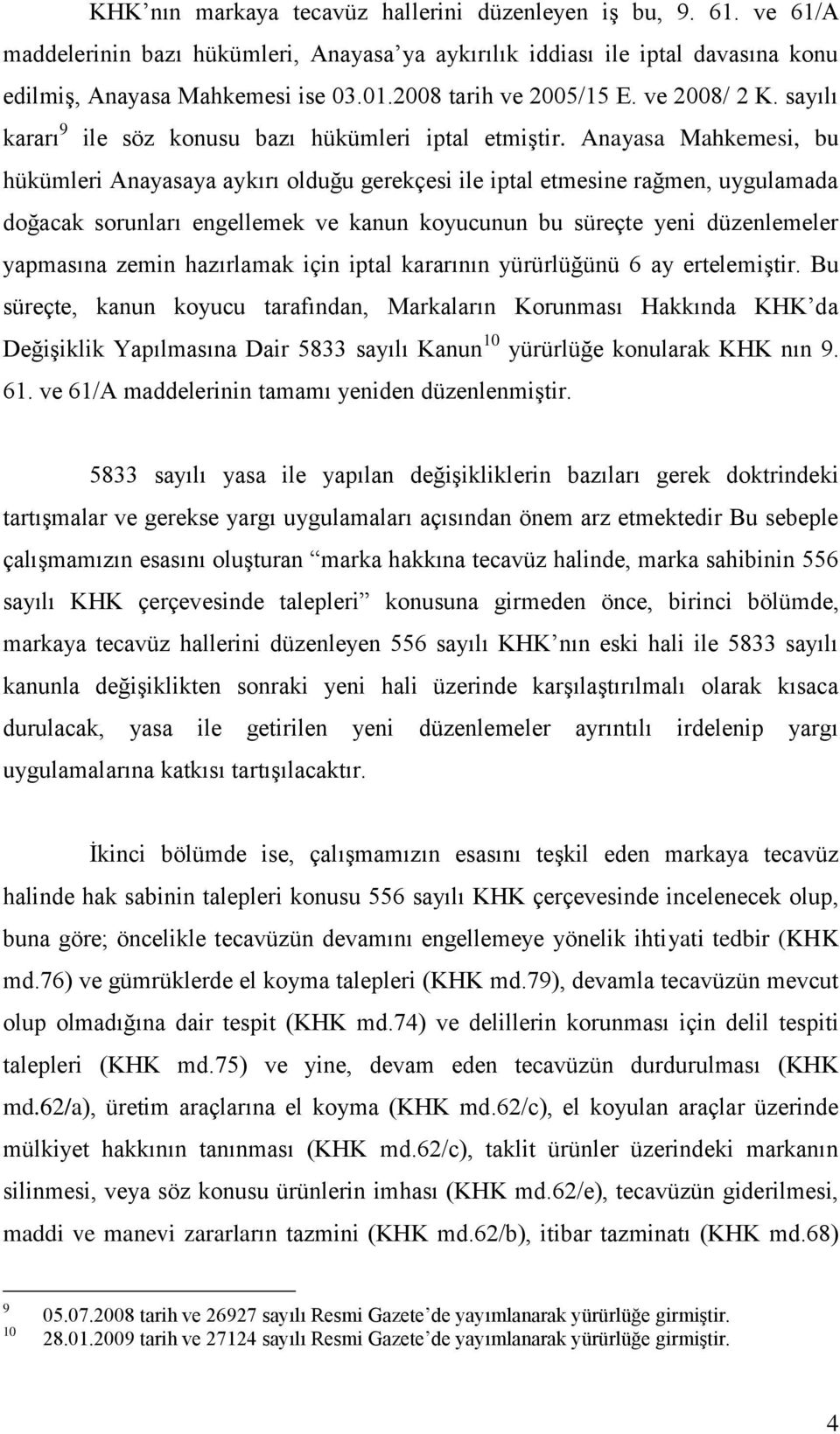 Anayasa Mahkemesi, bu hükümleri Anayasaya aykırı olduğu gerekçesi ile iptal etmesine rağmen, uygulamada doğacak sorunları engellemek ve kanun koyucunun bu süreçte yeni düzenlemeler yapmasına zemin