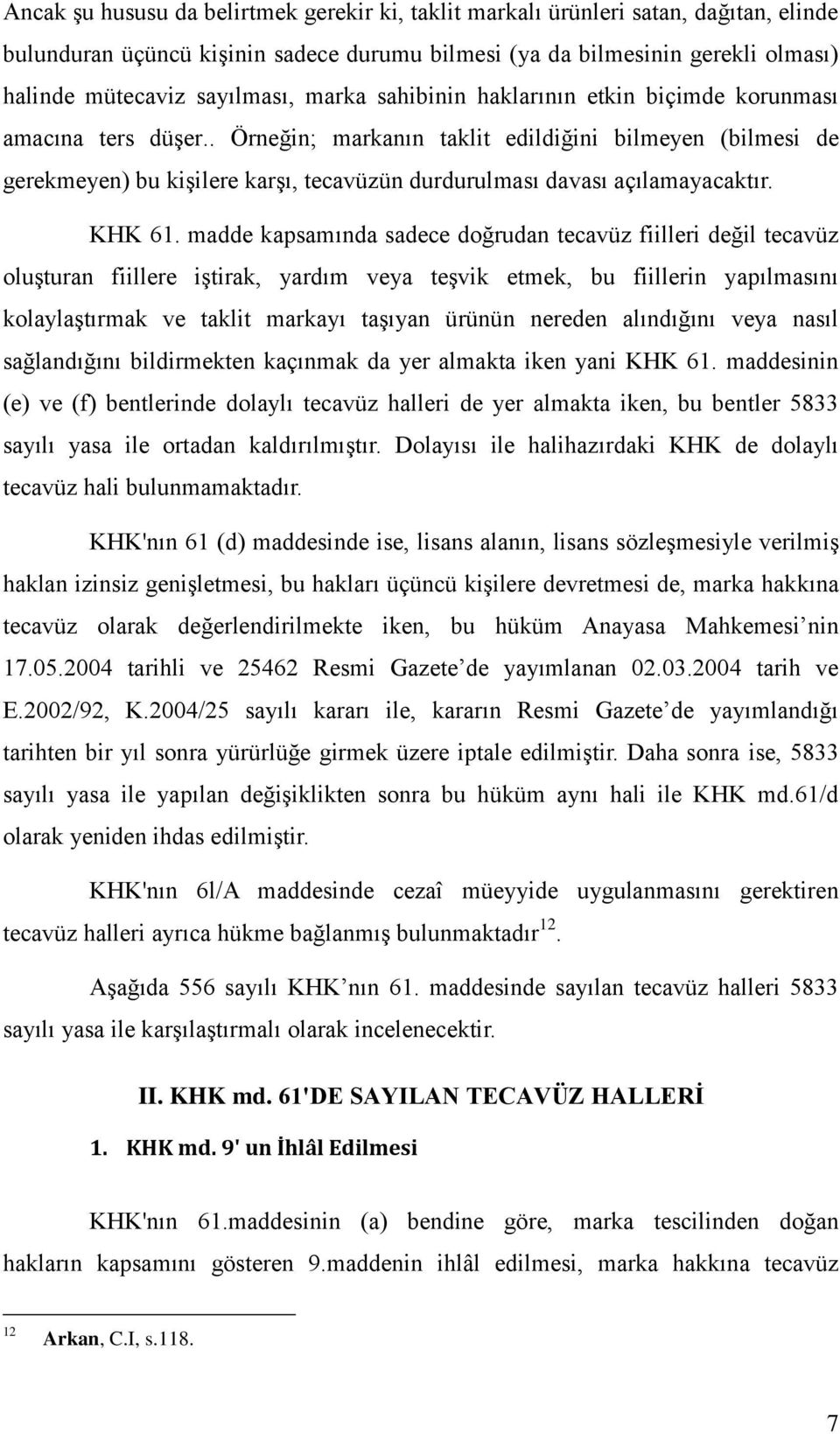 . Örneğin; markanın taklit edildiğini bilmeyen (bilmesi de gerekmeyen) bu kişilere karşı, tecavüzün durdurulması davası açılamayacaktır. KHK 61.