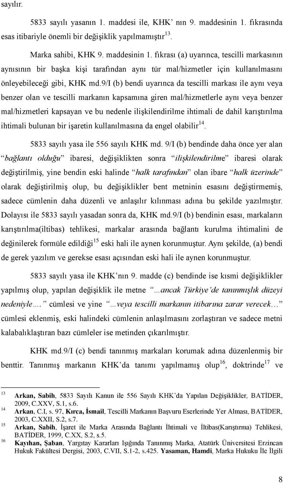 fıkrası (a) uyarınca, tescilli markasının aynısının bir başka kişi tarafından aynı tür mal/hizmetler için kullanılmasını önleyebileceği gibi, KHK md.