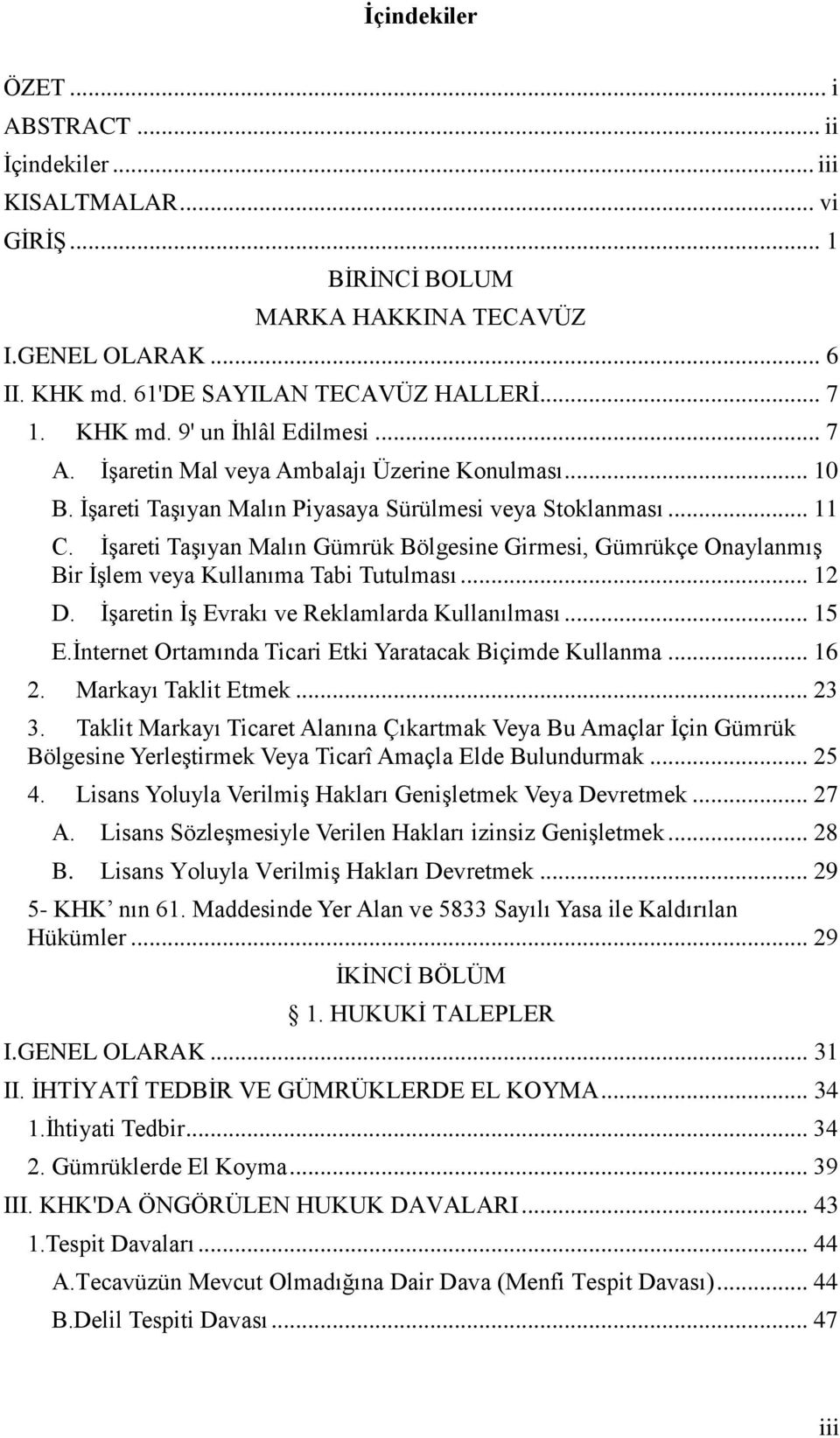 İşareti Taşıyan Malın Gümrük Bölgesine Girmesi, Gümrükçe Onaylanmış Bir İşlem veya Kullanıma Tabi Tutulması... 12 D. İşaretin İş Evrakı ve Reklamlarda Kullanılması... 15 E.