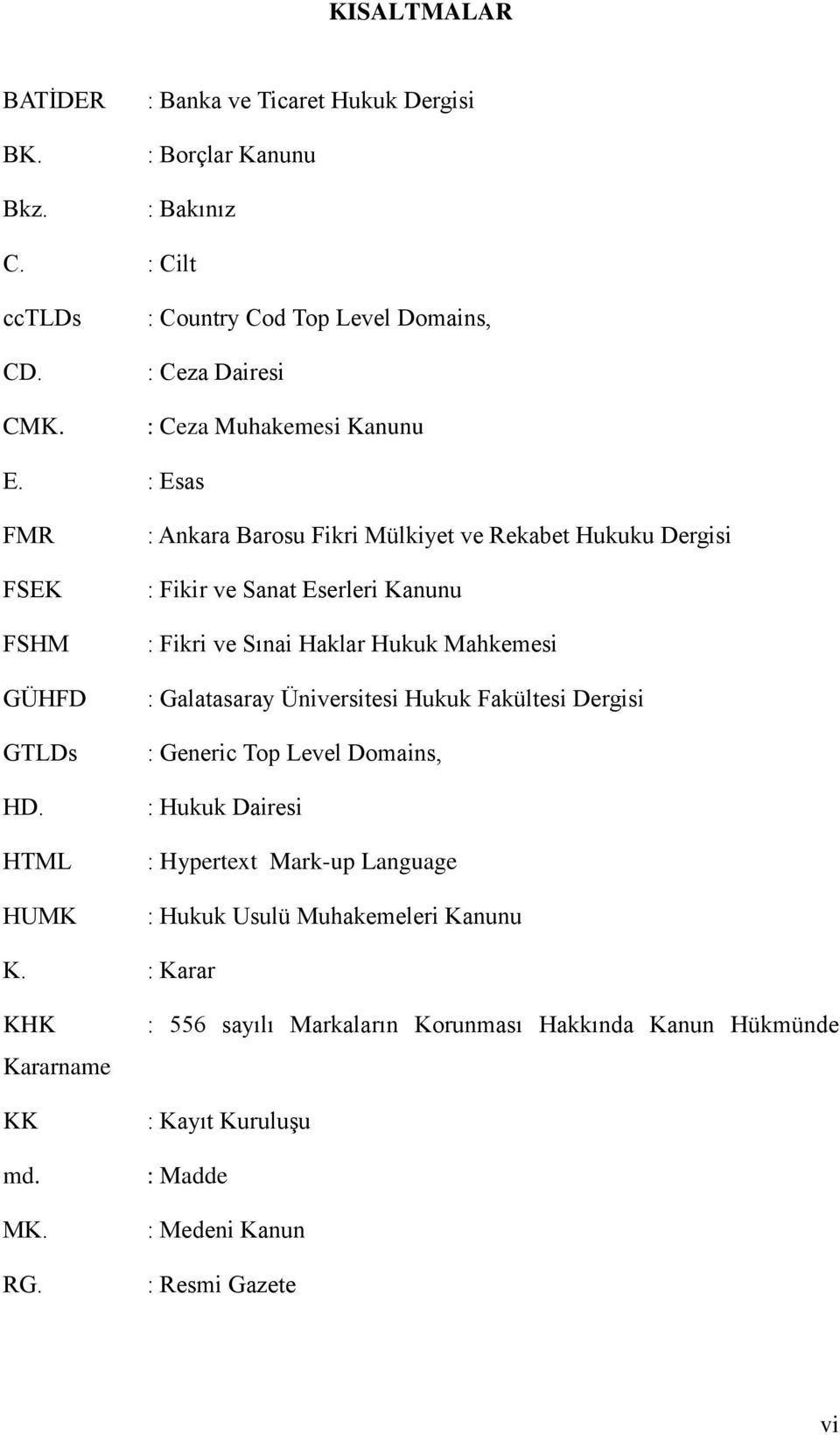 HTML HUMK : Ankara Barosu Fikri Mülkiyet ve Rekabet Hukuku Dergisi : Fikir ve Sanat Eserleri Kanunu : Fikri ve Sınai Haklar Hukuk Mahkemesi : Galatasaray Üniversitesi