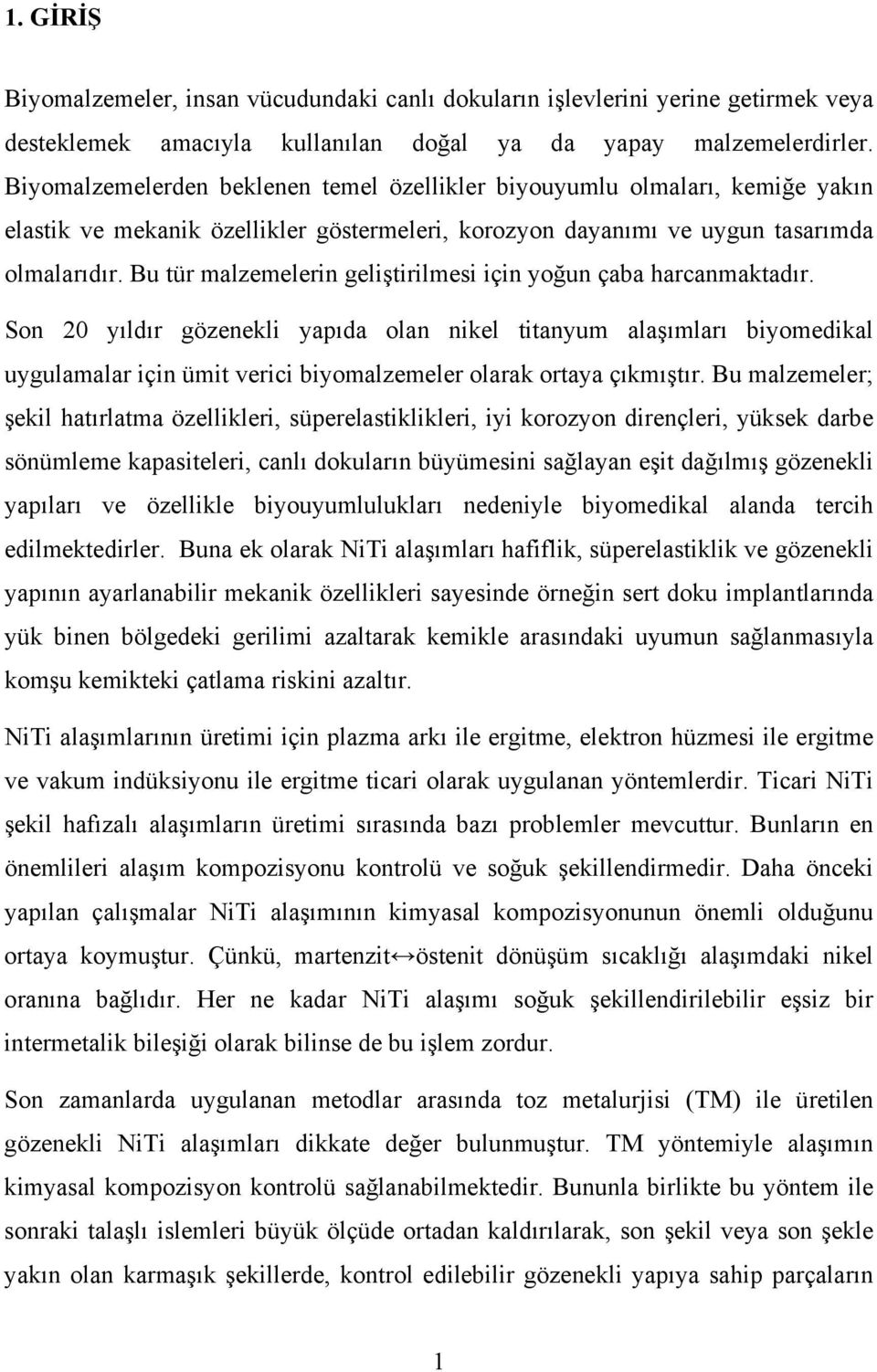 Bu tür malzemelerin geliştirilmesi için yoğun çaba harcanmaktadır.