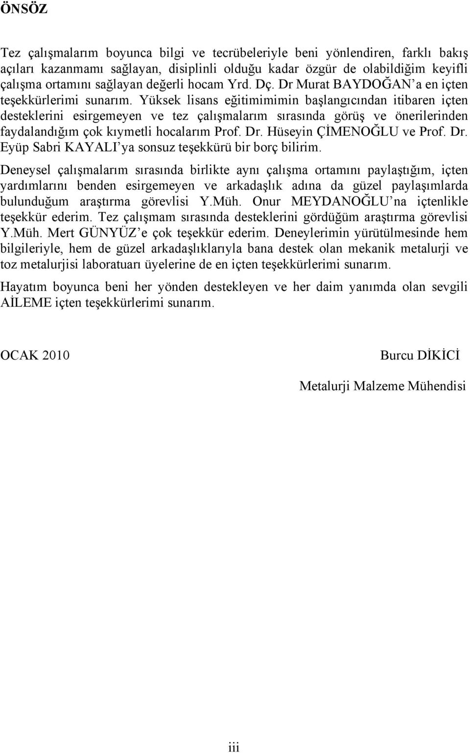 Yüksek lisans eğitimimimin başlangıcından itibaren içten desteklerini esirgemeyen ve tez çalışmalarım sırasında görüş ve önerilerinden faydalandığım çok kıymetli hocalarım Prof. Dr.