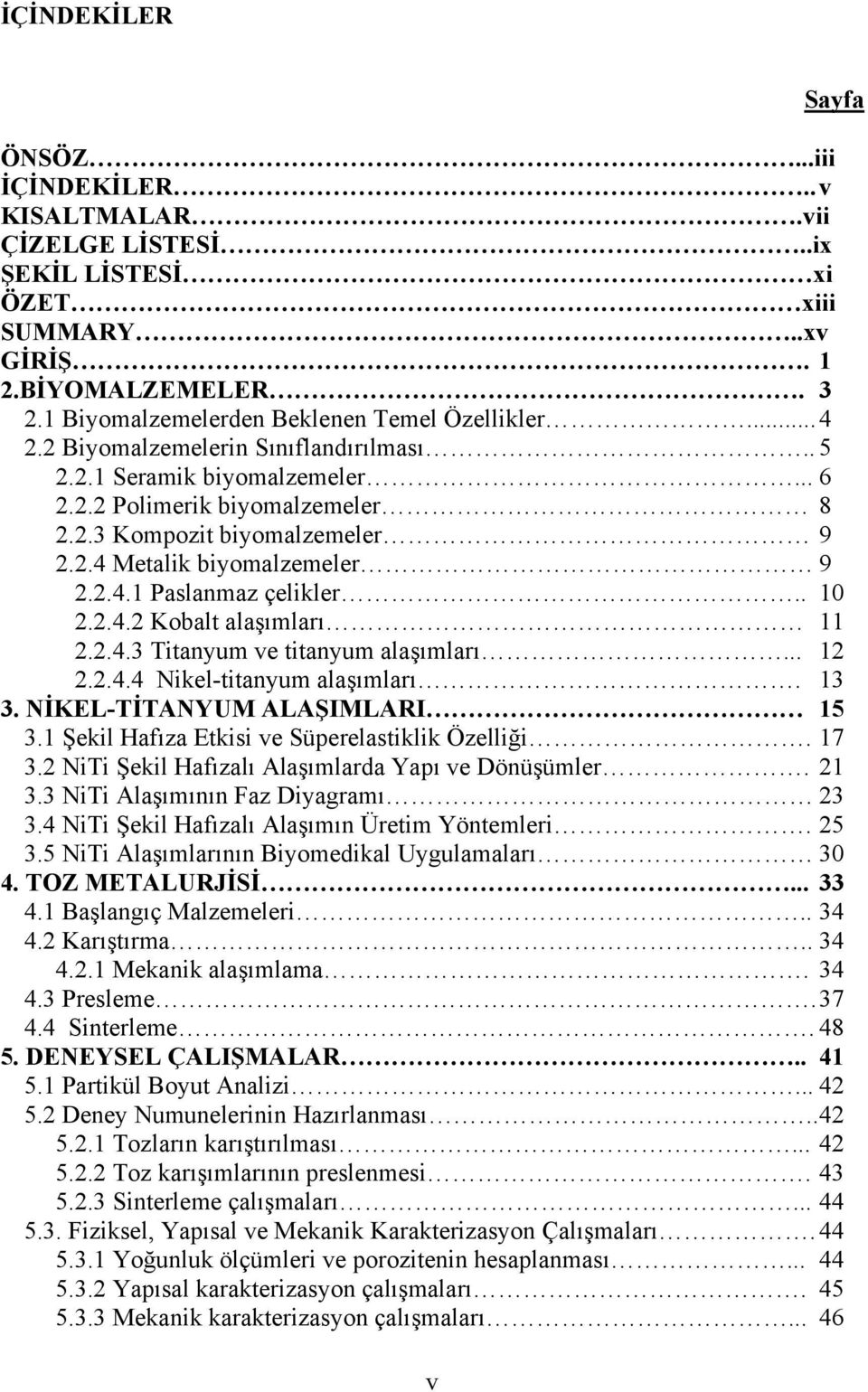 . 10 2.2.4.2 Kobalt alaşımları 11 2.2.4.3 Titanyum ve titanyum alaşımları... 12 2.2.4.4 Nikel-titanyum alaşımları. 13 3. NİKEL-TİTANYUM ALAŞIMLARI 15 3.