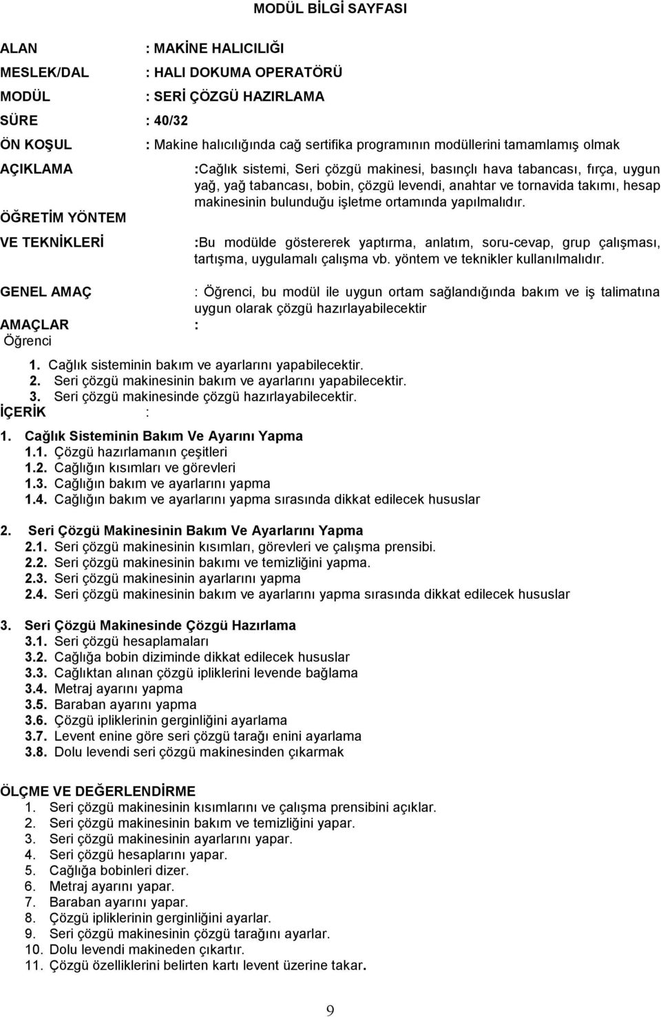 :Bu modülde göstererek yaptırma, anlatım, soru-cevap, grup çalışması, tartışma, uygulamalı çalışma vb. yöntem ve teknikler kullanılmalıdır.