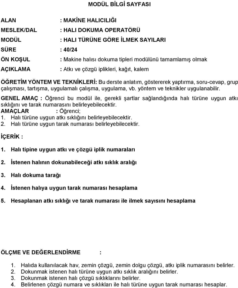 GENEL AMAÇ : Öğrenci bu modül ile, gerekli şartlar sağlandığında halı türüne uygun atkı sıklığını ve tarak numarasını belirleyebilecektir. 1. Halı türüne uygun atkı sıklığını belirleyebilecektir. 2.