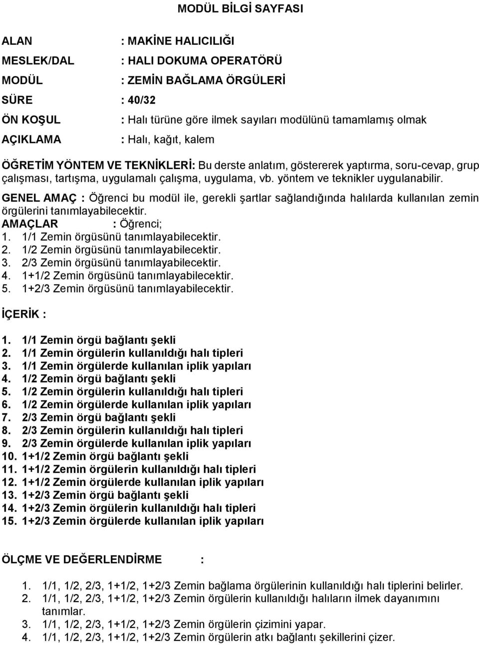 GENEL AMAÇ : Öğrenci bu modül ile, gerekli şartlar sağlandığında halılarda kullanılan zemin örgülerini tanımlayabilecektir. 1. 1/1 Zemin örgüsünü tanımlayabilecektir. 2.