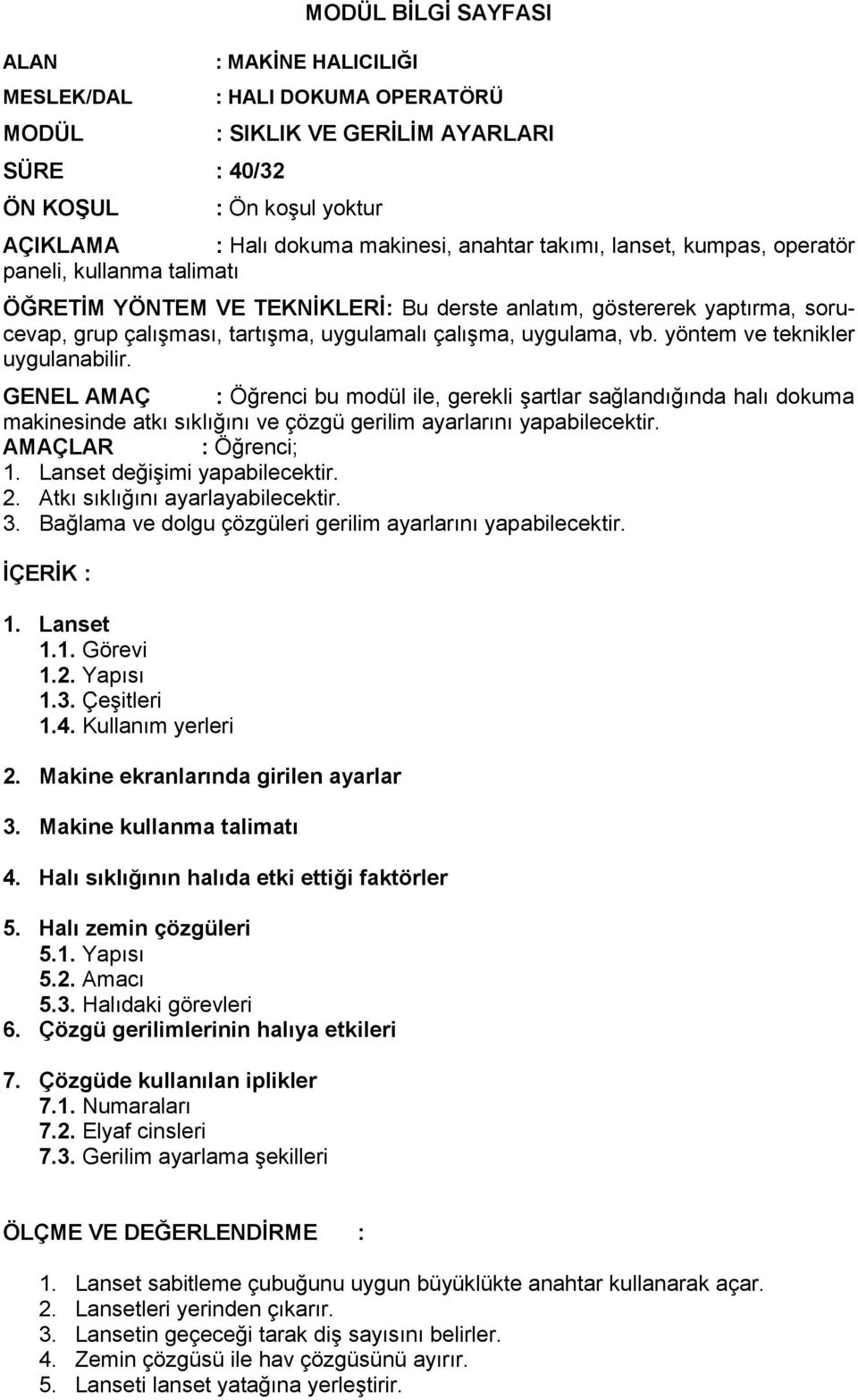 GENEL AMAÇ : Öğrenci bu modül ile, gerekli şartlar sağlandığında halı dokuma makinesinde atkı sıklığını ve çözgü gerilim ayarlarını yapabilecektir. 1. Lanset değişimi yapabilecektir. 2.