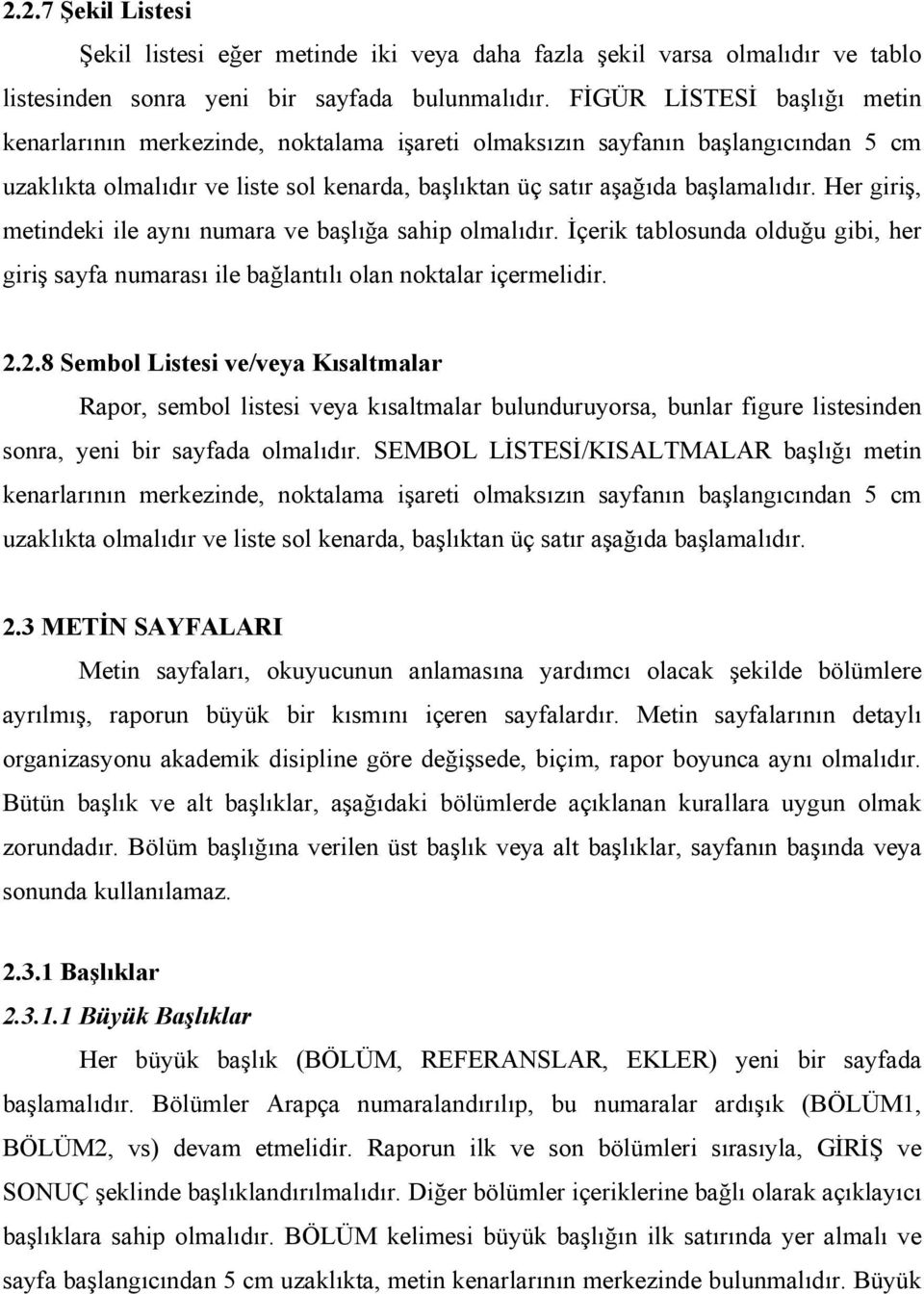 Her giriş, metindeki ile aynı numara ve başlığa sahip olmalıdır. İçerik tablosunda olduğu gibi, her giriş sayfa numarası ile bağlantılı olan noktalar içermelidir. 2.