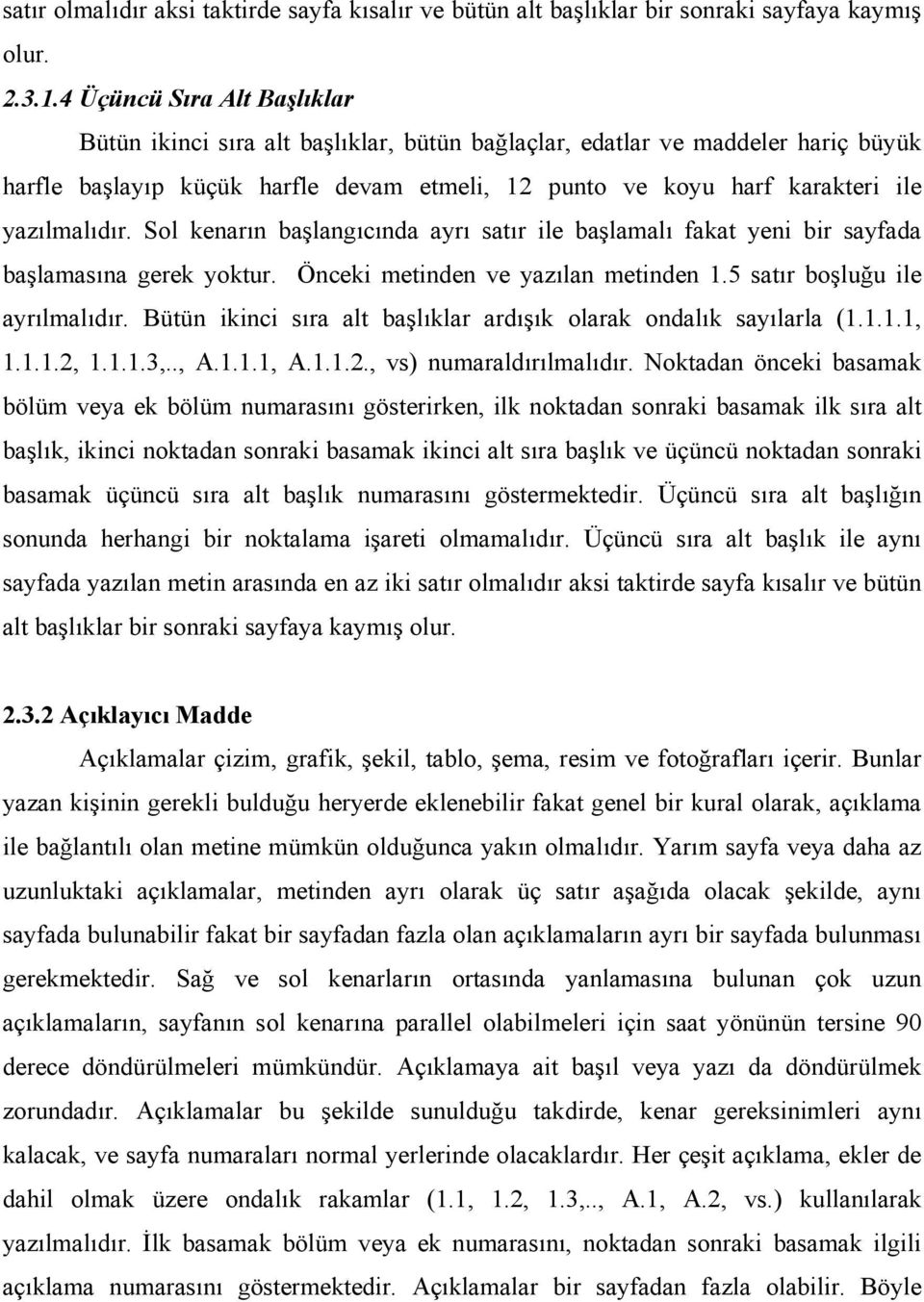 yazılmalıdır. Sol kenarın başlangıcında ayrı satır ile başlamalı fakat yeni bir sayfada başlamasına gerek yoktur. Önceki metinden ve yazılan metinden 1.5 satır boşluğu ile ayrılmalıdır.