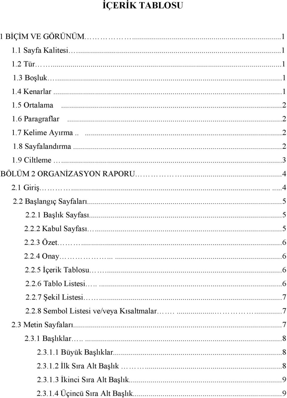 .....6 2.2.5 İçerik Tablosu...6 2.2.6 Tablo Listesi.....6 2.2.7 Şekil Listesi...7 2.2.8 Sembol Listesi ve/veya Kısaltmalar.......7 2.3 Metin Sayfaları...7 2.3.1 Başlıklar.